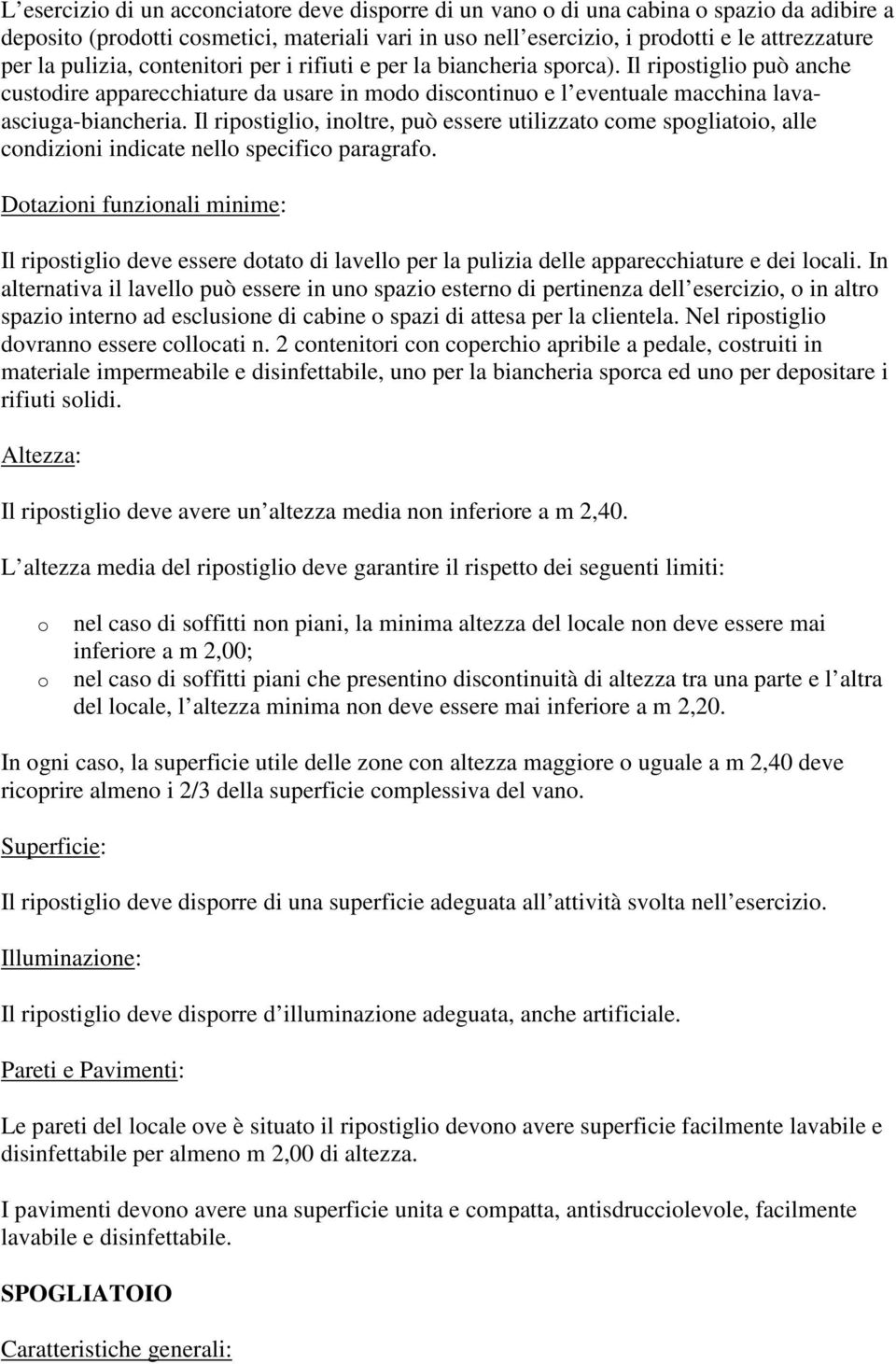 Il ripostiglio, inoltre, può essere utilizzato come spogliatoio, alle condizioni indicate nello specifico paragrafo.