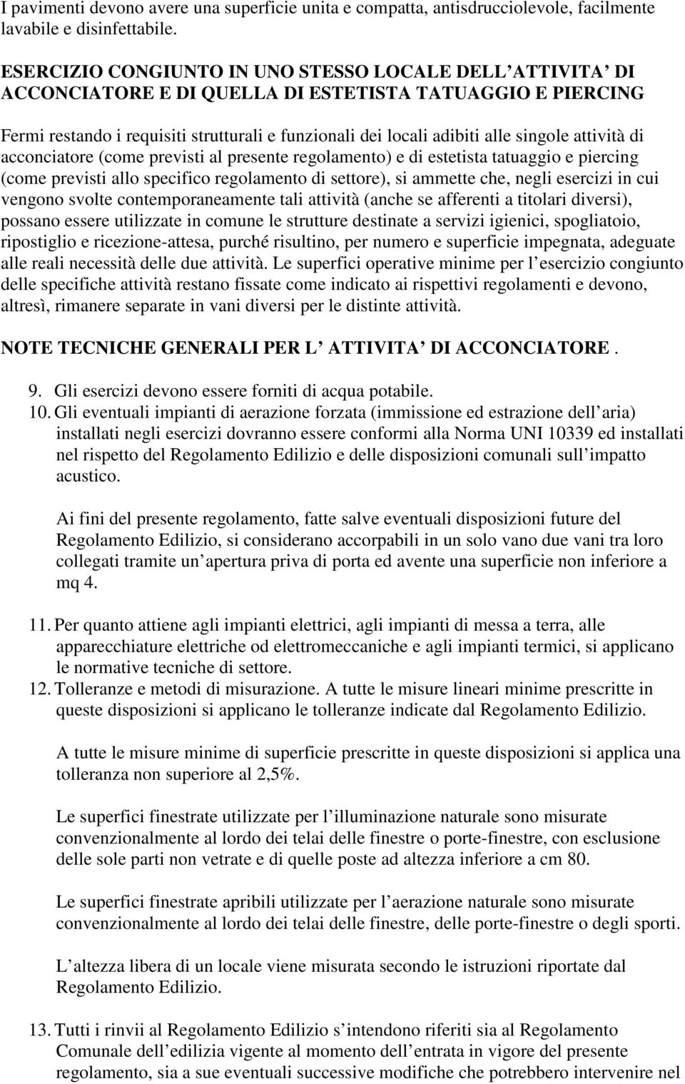 singole attività di acconciatore (come previsti al presente regolamento) e di estetista tatuaggio e piercing (come previsti allo specifico regolamento di settore), si ammette che, negli esercizi in