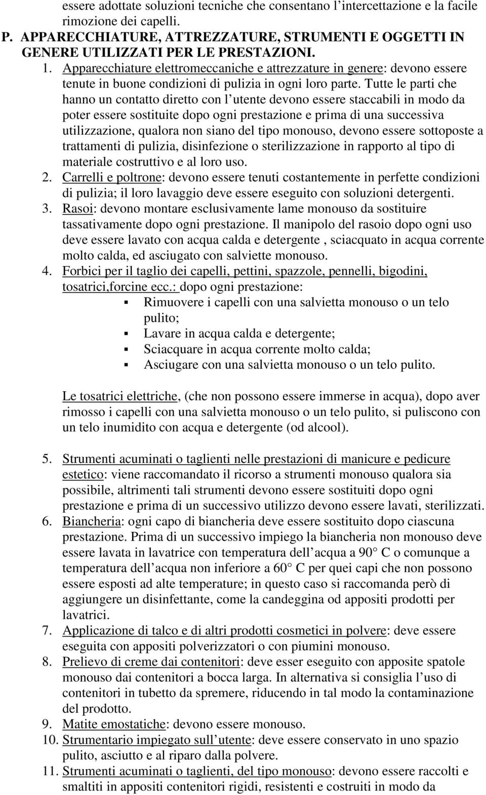 Tutte le parti che hanno un contatto diretto con l utente devono essere staccabili in modo da poter essere sostituite dopo ogni prestazione e prima di una successiva utilizzazione, qualora non siano