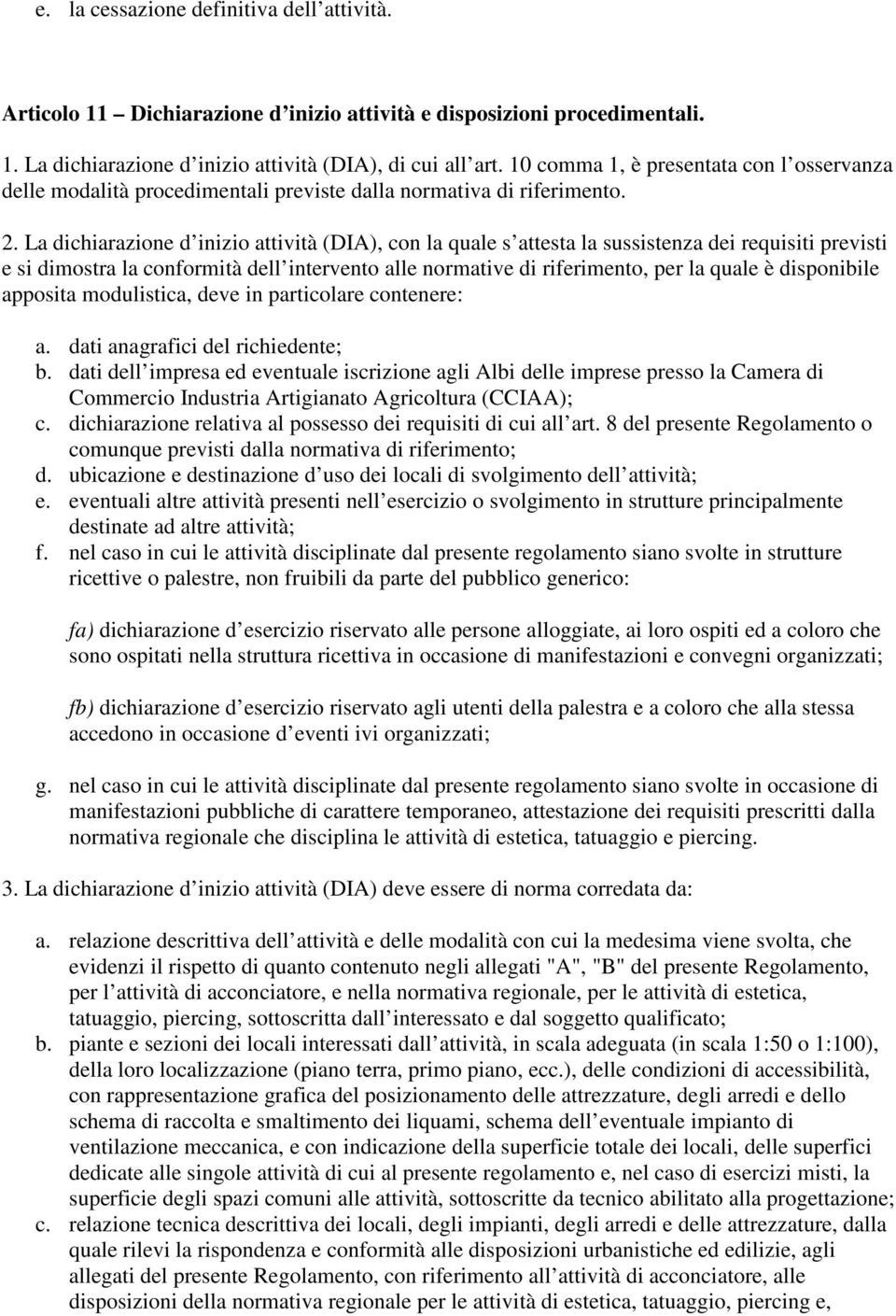 La dichiarazione d inizio attività (DIA), con la quale s attesta la sussistenza dei requisiti previsti e si dimostra la conformità dell intervento alle normative di riferimento, per la quale è