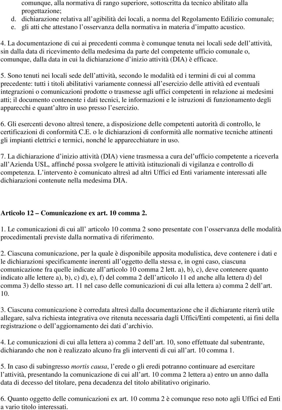 La documentazione di cui ai precedenti comma è comunque tenuta nei locali sede dell attività, sin dalla data di ricevimento della medesima da parte del competente ufficio comunale o, comunque, dalla