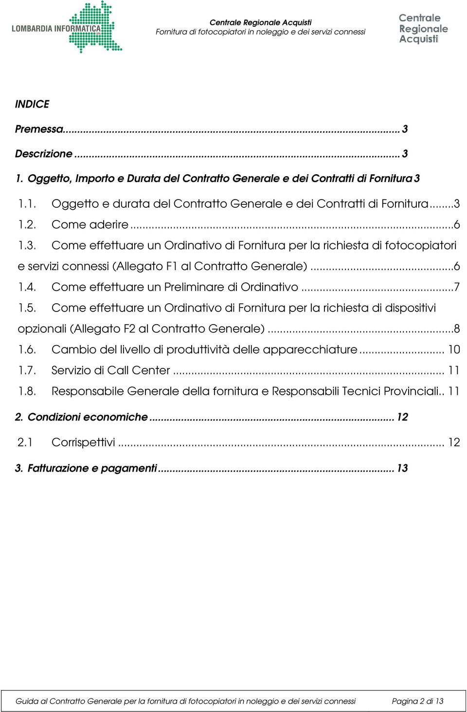 Come effettuare un Preliminare di Ordinativo...7 1.5. Come effettuare un Ordinativo di Fornitura per la richiesta di dispositivi opzionali (Allegato F2 al Contratto Generale)...8 1.6.