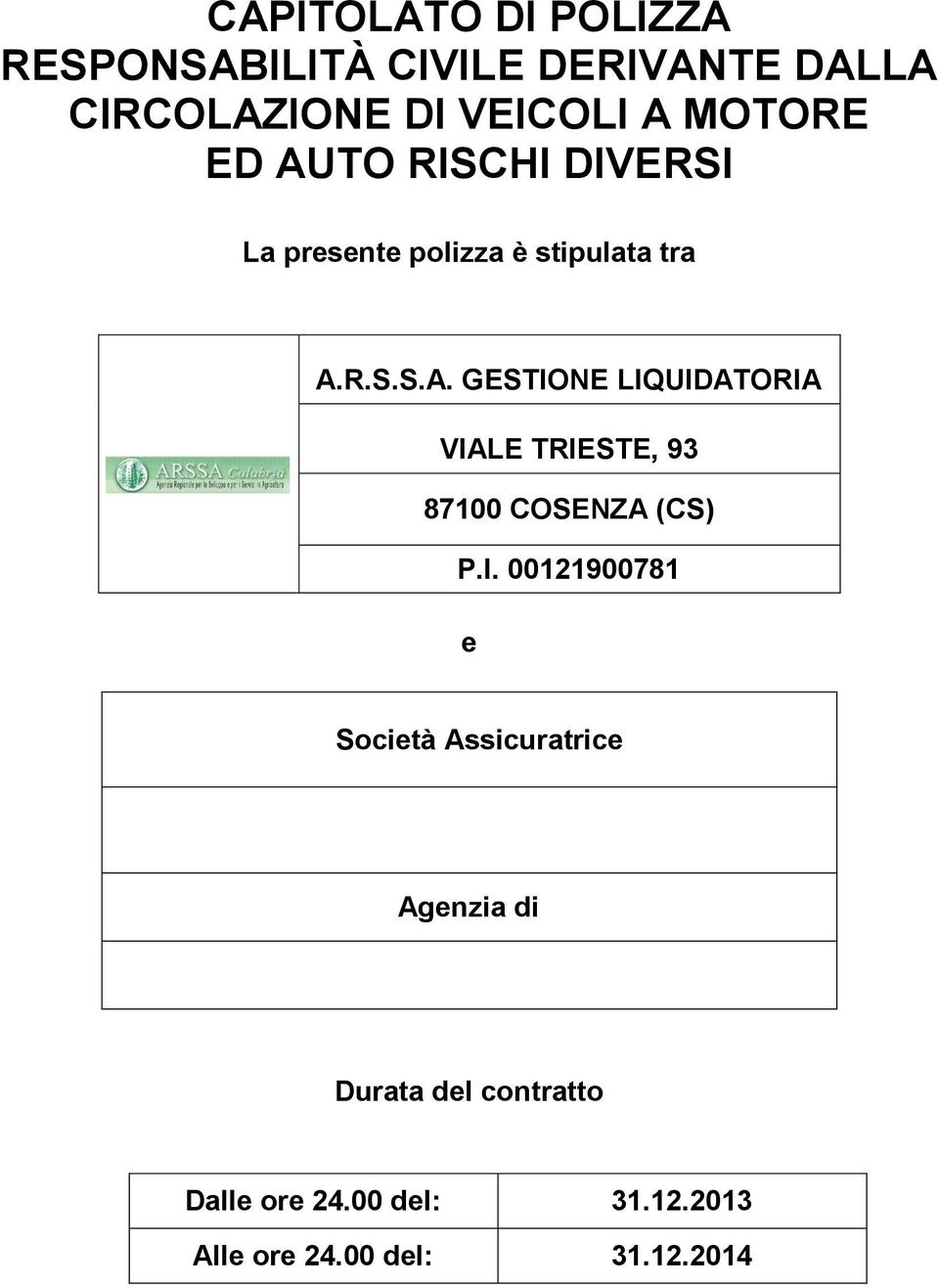 I. 00121900781 e Società Assicuratrice Agenzia di Durata del contratto Dalle ore 24.