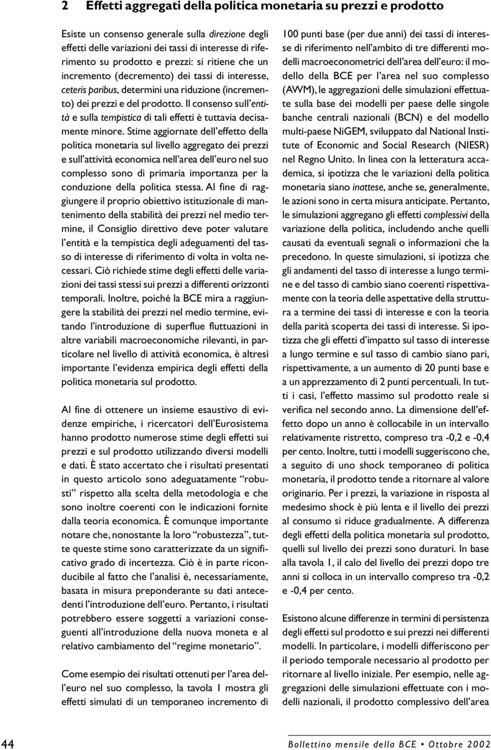 Il consenso sull entità e sulla tempistica di tali effetti è tuttavia decisamente minore.