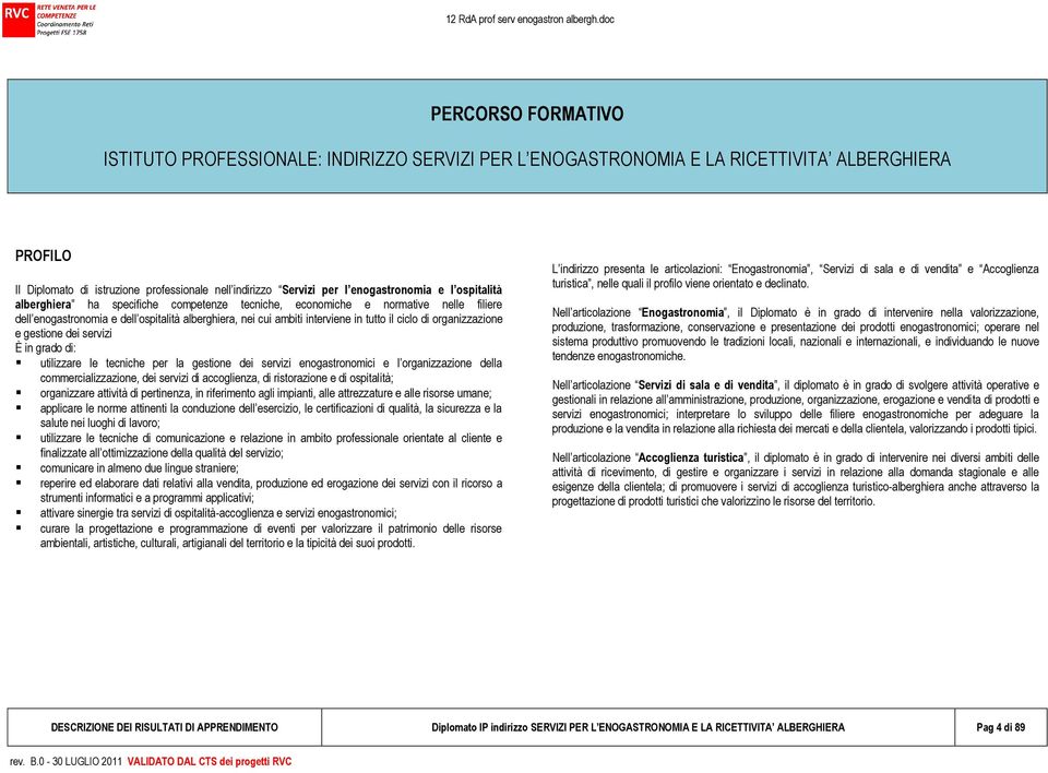 il ciclo di organizzazione e gestione dei servizi È in grado di: utilizzare le tecniche per la gestione dei servizi enogastronomici e l organizzazione della commercializzazione, dei servizi di