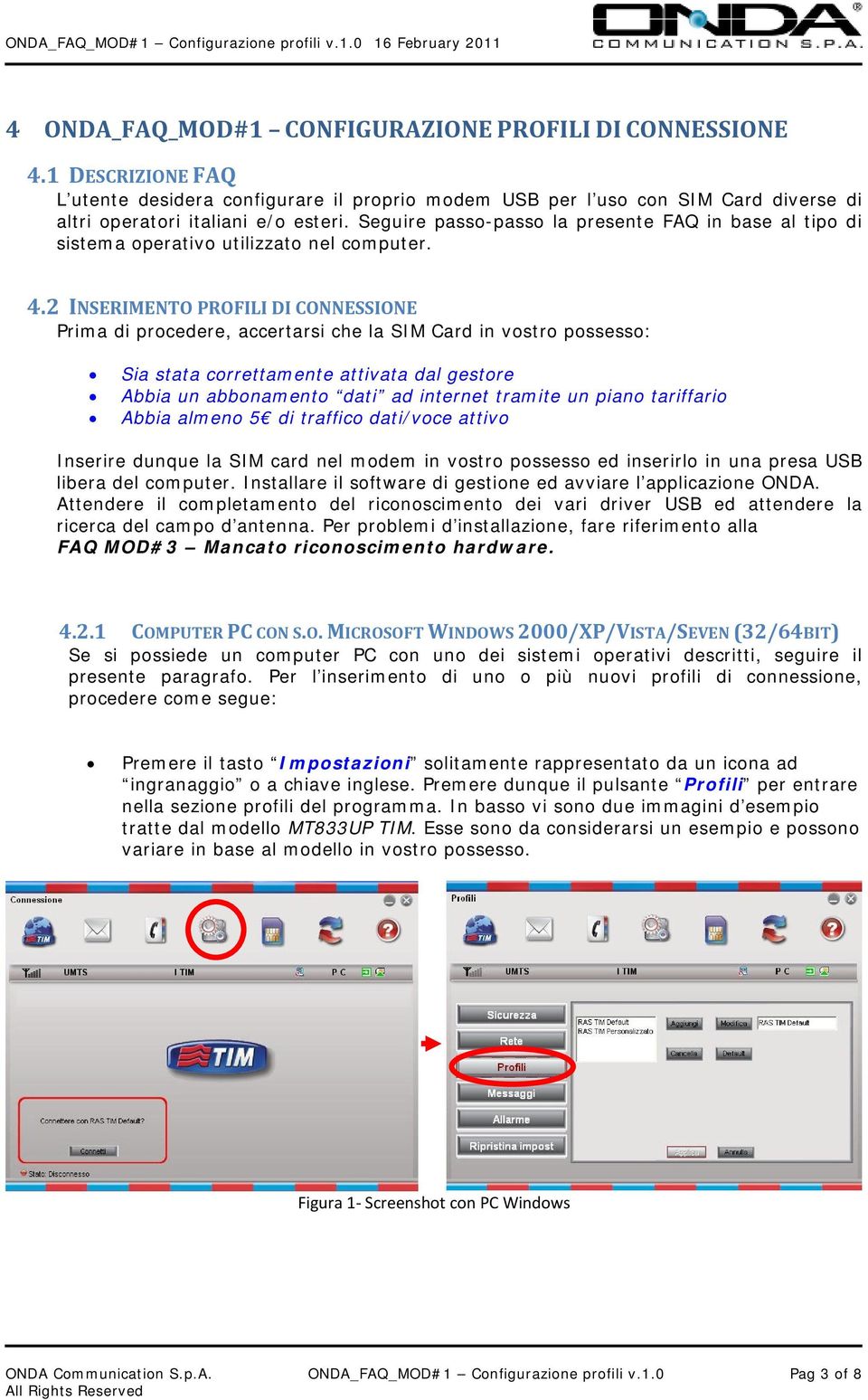 2 INSERIMENTO PROFILI DI CONNESSIONE Prima di procedere, accertarsi che la SIM Card in vostro possesso: Sia stata correttamente attivata dal gestore Abbia un abbonamento dati ad internet tramite un