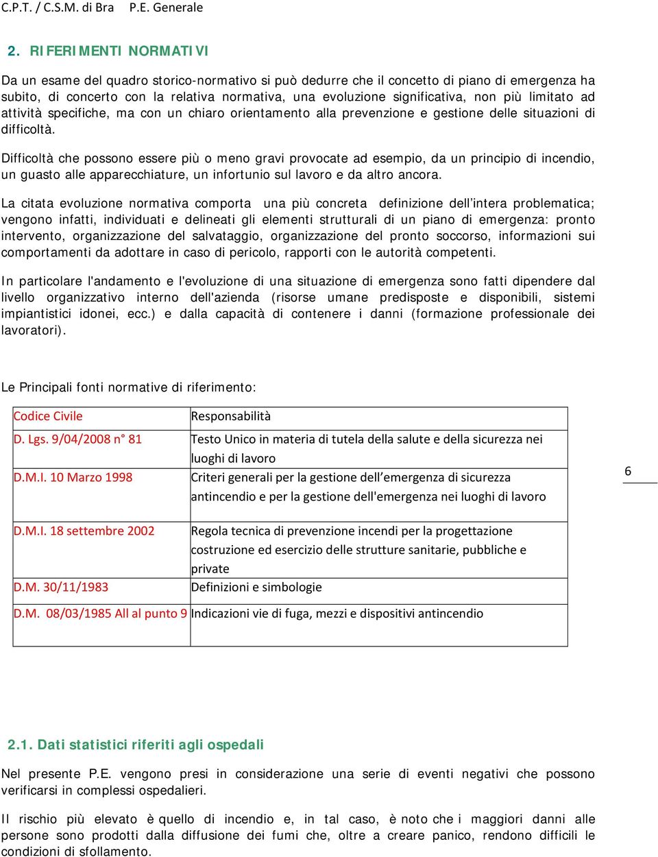 Difficoltà che possono essere più o meno gravi provocate ad esempio, da un principio di incendio, un guasto alle apparecchiature, un infortunio sul lavoro e da altro ancora.