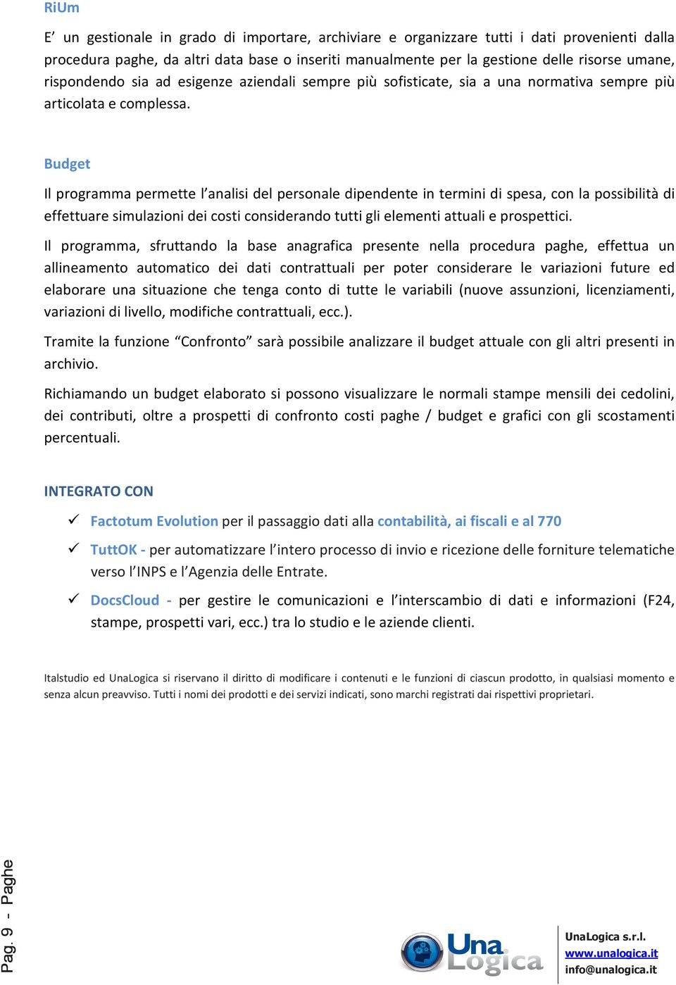 Budget Il programma permette l analisi del personale dipendente in termini di spesa, con la possibilità di effettuare simulazioni dei costi considerando tutti gli elementi attuali e prospettici.