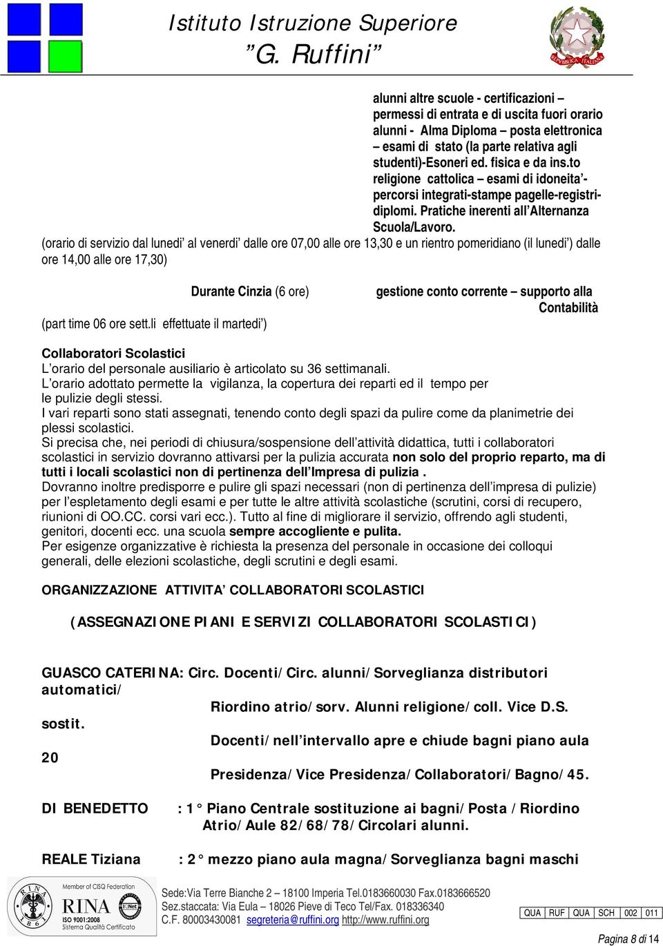 (orario di servizio dal lunedi al venerdi dalle ore 07,00 alle ore 13,30 e un rientro pomeridiano (il lunedi ) dalle ore 14,00 alle ore 17,30) Durante Cinzia (6 ore) (part time 06 ore sett.