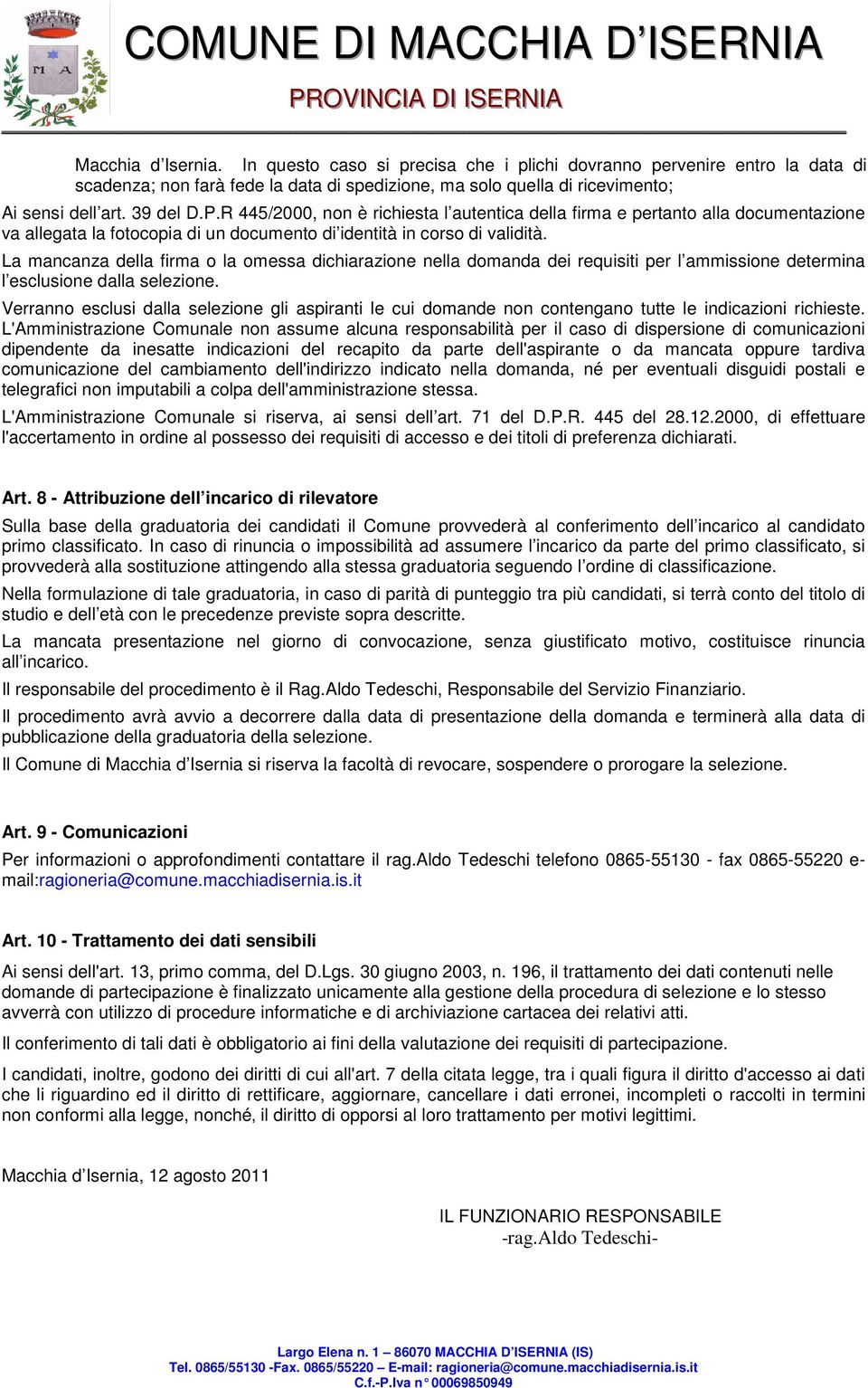 La mancanza della firma o la omessa dichiarazione nella domanda dei requisiti per l ammissione determina l esclusione dalla selezione.