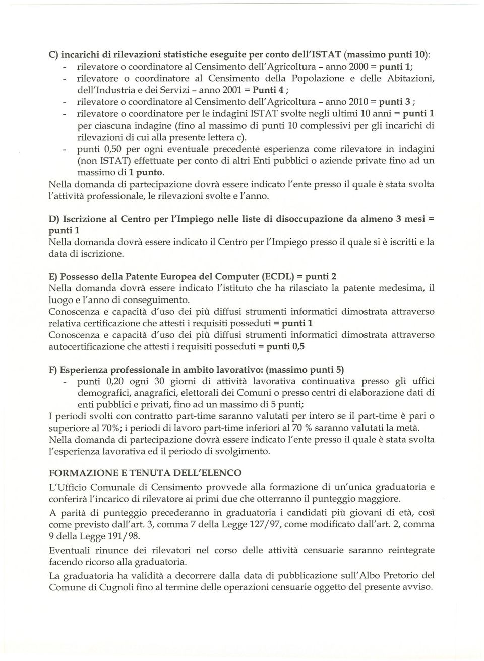 coordinatore per le indagini ISTATsvolte negli ultimi lo anni = punti 1 per ciascuna indagine (fino al massimo di punti lo complessivi per gli incarichi di rilevazioni di cui alla presente lettera c).