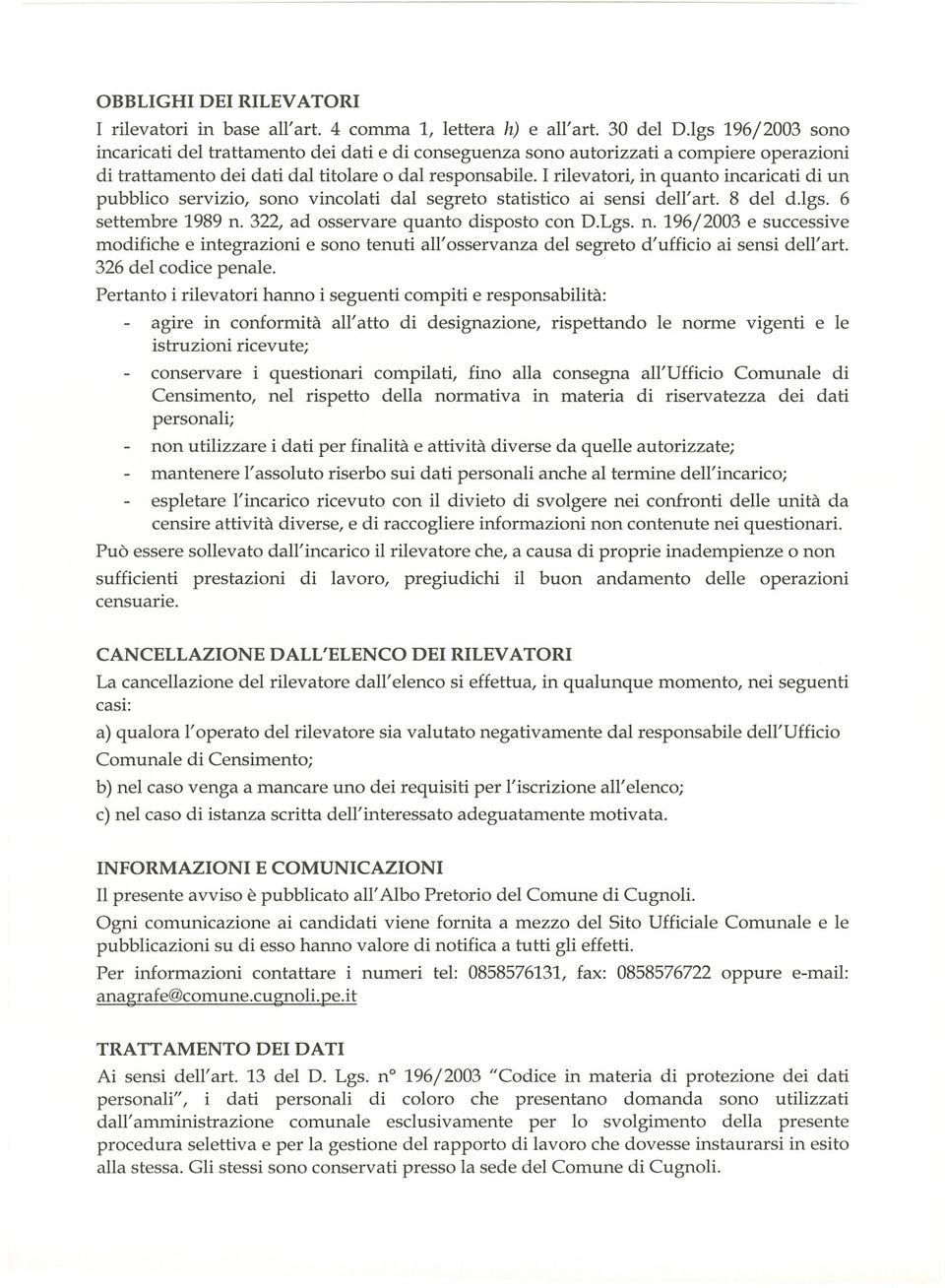 I rilevatori, in quanto incaricati di un pubblico servizio, sono vincolati dal segreto statistico ai sensi dell' art. 8 del d.lgs. 6 settembre 1989 n.