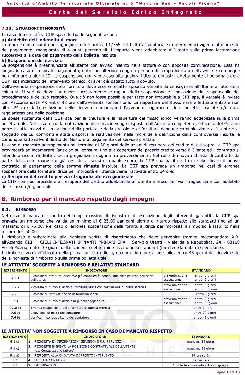 L importo viene addebitato all Utente sulla prima fatturazione successiva alla data del pagamento della bolletta insoluta; b) Sospensione del servizio La sospensione è preannunciata all Utente con