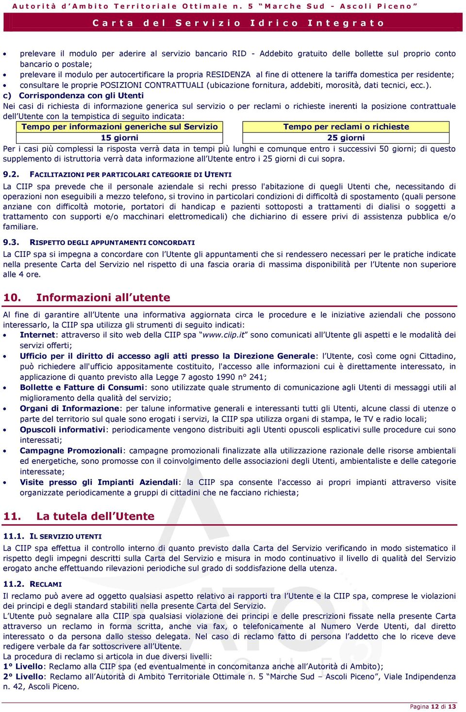 c) Corrispondenza con gli Utenti Nei casi di richiesta di informazione generica sul servizio o per reclami o richieste inerenti la posizione contrattuale dell Utente con la tempistica di seguito