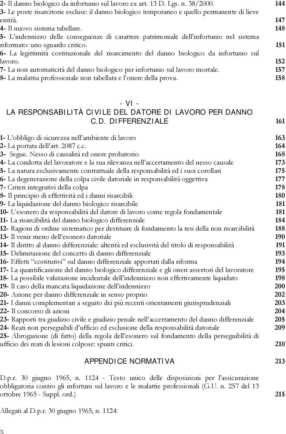 151 6- La legittimità costituzionale del risarcimento del danno biologico da infortunio sul lavoro. 152 7- La non automaticità del danno biologico per infortunio sul lavoro mortale.