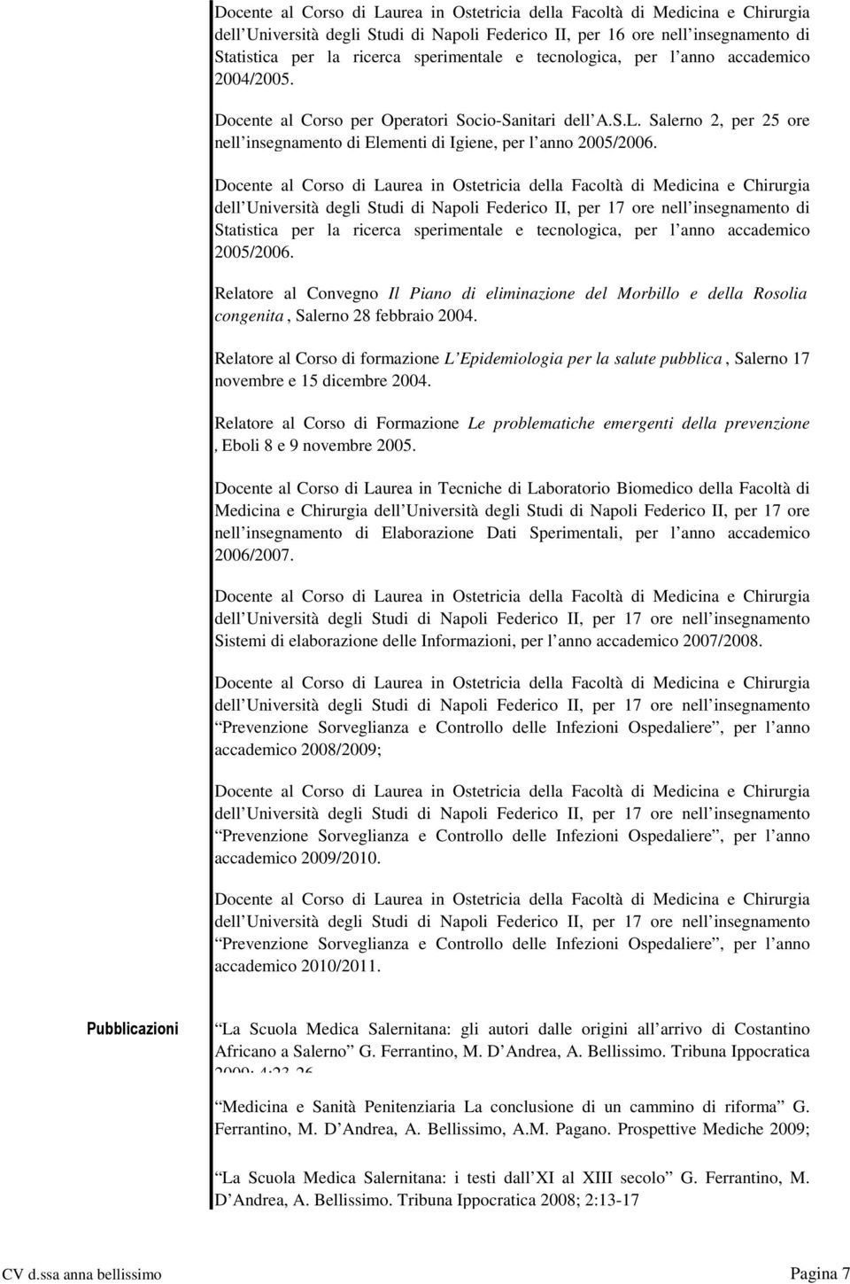 dell Università degli Studi di Napoli Federico II, per 17 ore nell insegnamento di Statistica per la ricerca sperimentale e tecnologica, per l anno accademico 2005/2006.