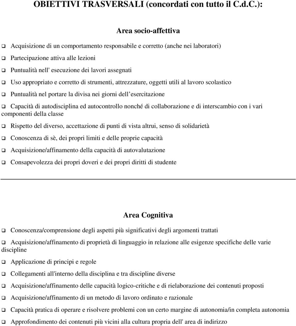 appropriato e corretto di strumenti, attrezzature, oggetti utili al lavoro scolastico Puntualità nel portare la divisa nei giorni dell esercitazione Capacità di autodisciplina ed autocontrollo nonché