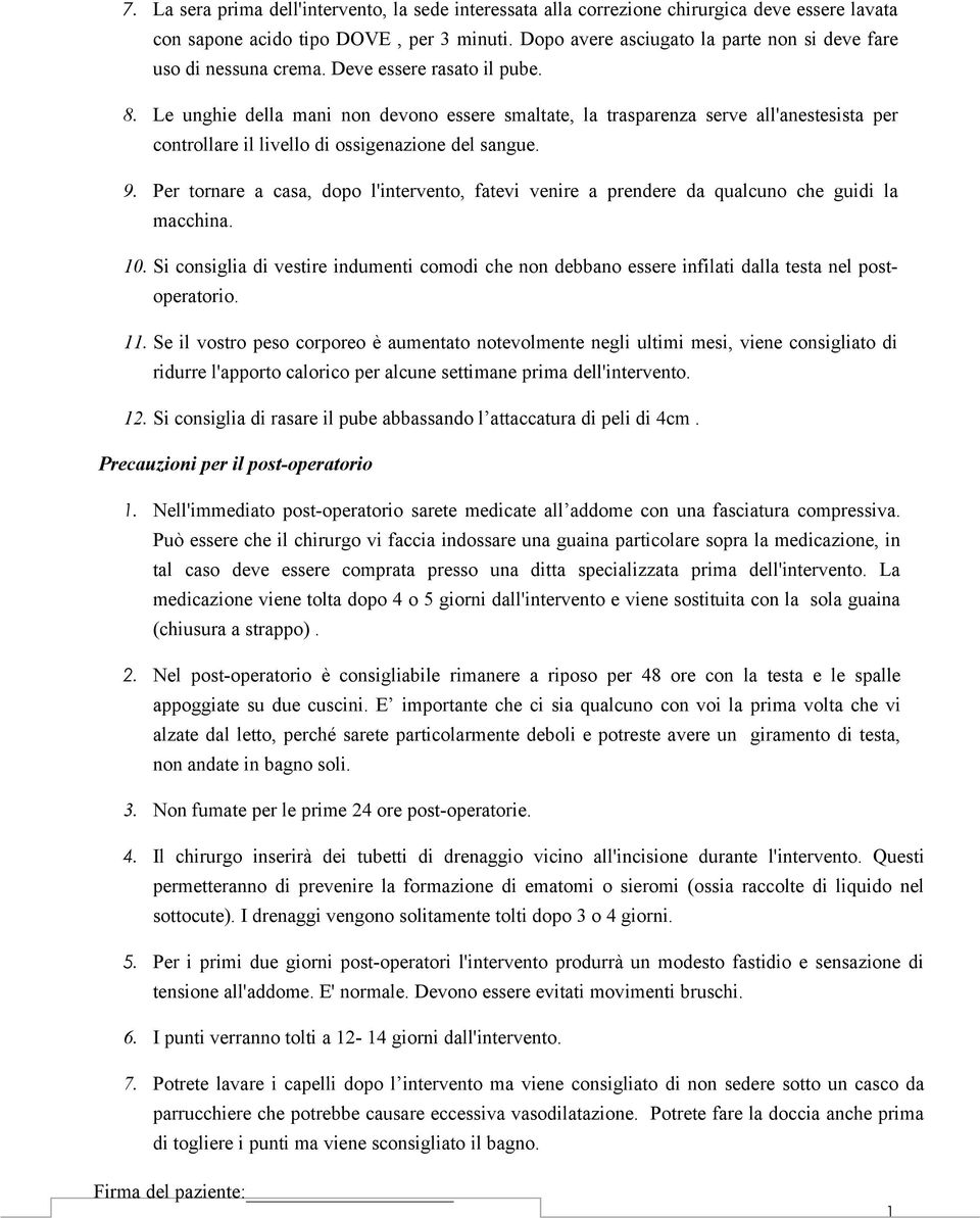 Le unghie della mani non devono essere smaltate, la trasparenza serve all'anestesista per controllare il livello di ossigenazione del sangue. 9.