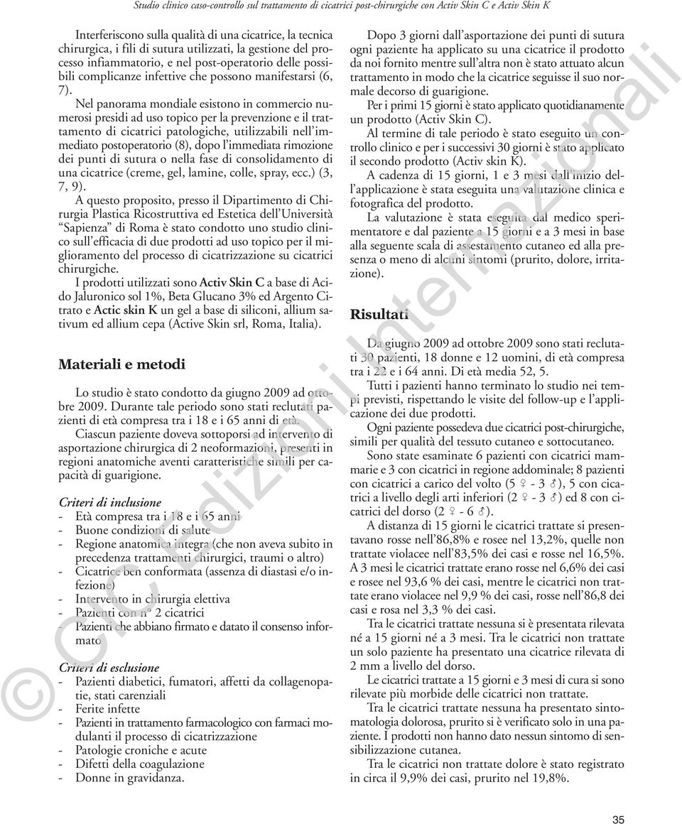 Nel panorama mondiale esistono in commercio numerosi presidi ad uso topico per la prevenzione e il trattamento di cicatrici patologiche, utilizzabili nell immediato postoperatorio (8), dopo l