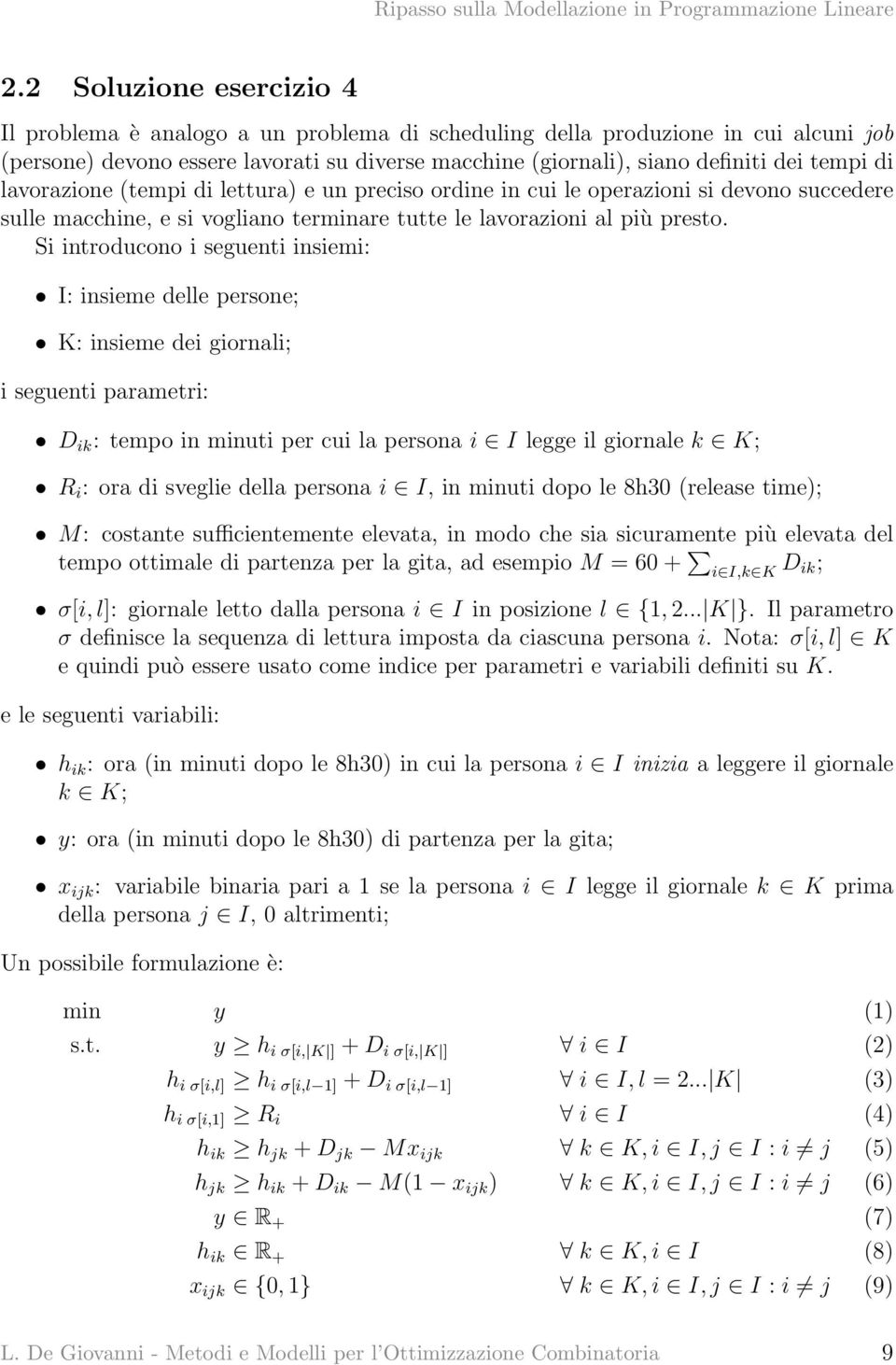 Si introducono i seguenti insiemi: I: insieme delle persone; K: insieme dei giornali; i seguenti parametri: D ik : tempo in minuti per cui la persona i I legge il giornale k K; R i : ora di sveglie