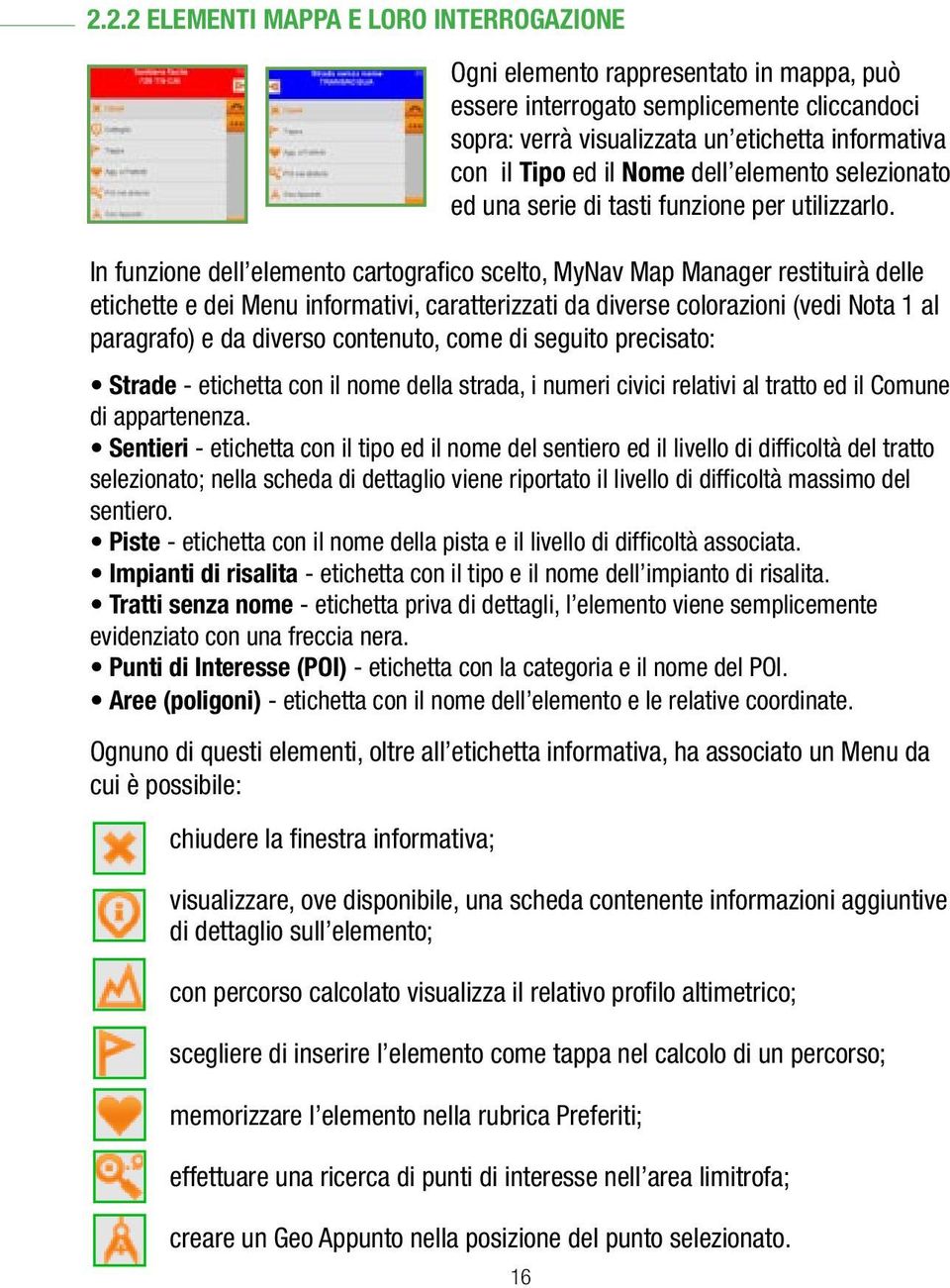 In funzione dell elemento cartografico scelto, MyNav Map Manager restituirà delle etichette e dei Menu informativi, caratterizzati da diverse colorazioni (vedi Nota 1 al paragrafo) e da diverso