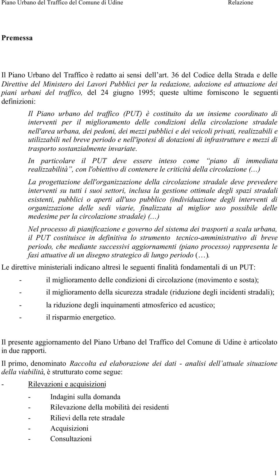 seguenti definizioni: Il Piano urbano del traffico (PUT) è costituito da un insieme coordinato di interventi per il miglioramento delle condizioni della circolazione stradale nell'area urbana, dei