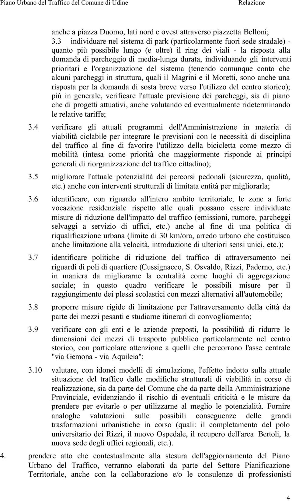 individuando gli interventi prioritari e l'organizzazione del sistema (tenendo comunque conto che alcuni parcheggi in struttura, quali il Magrini e il Moretti, sono anche una risposta per la domanda