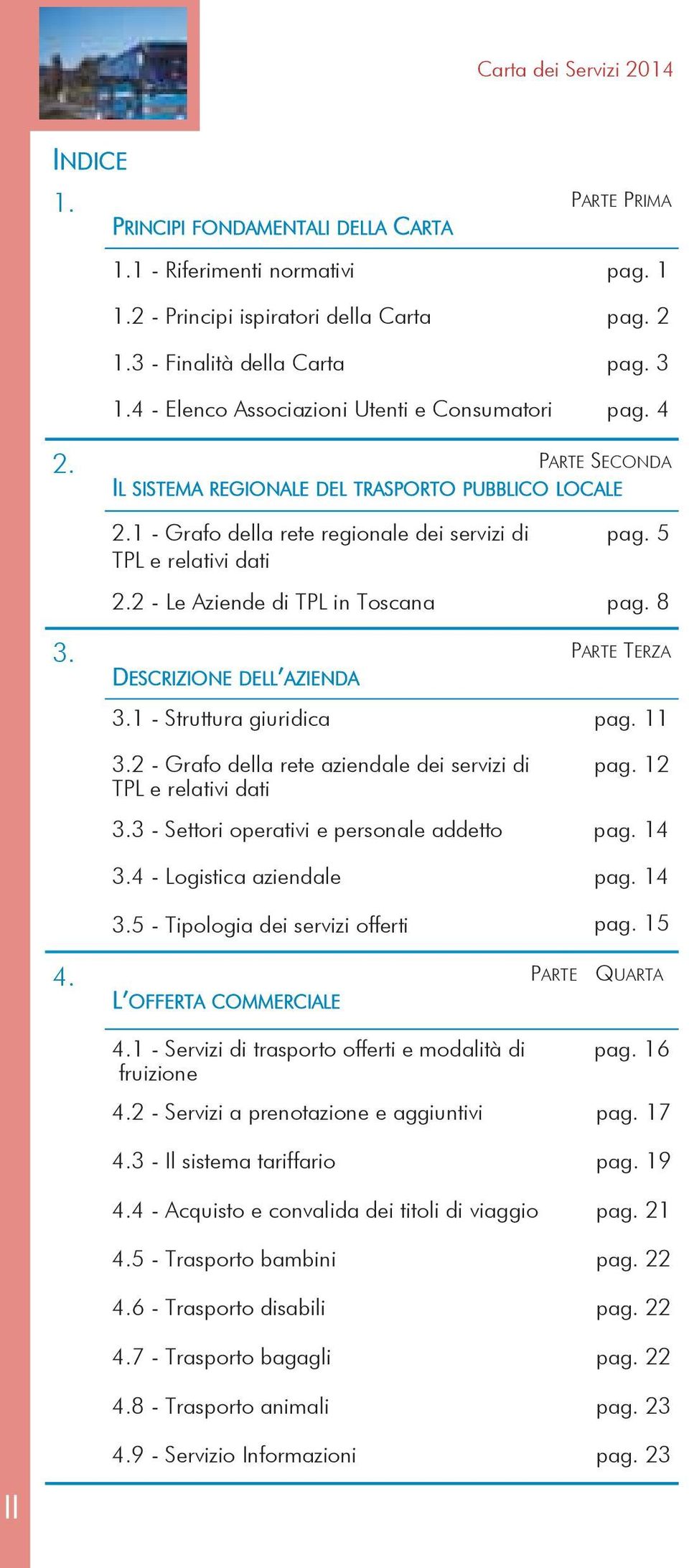 2 - Le Aziende di TPL in Toscana pag. 8 3. PARTE TERZA DESCRIZIONE DELL AZIENDA 3.1 - Struttura giuridica pag. 11 3.2 - Grafo della rete aziendale dei servizi di TPL e relativi dati pag. 12 3.