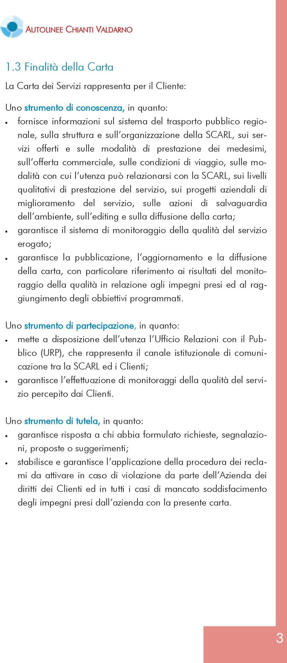 sull organizzazione della SCARL, sui servizi offerti e sulle modalità di prestazione dei medesimi, sull offerta commerciale, sulle condizioni di viaggio, sulle modalità con cui l utenza può