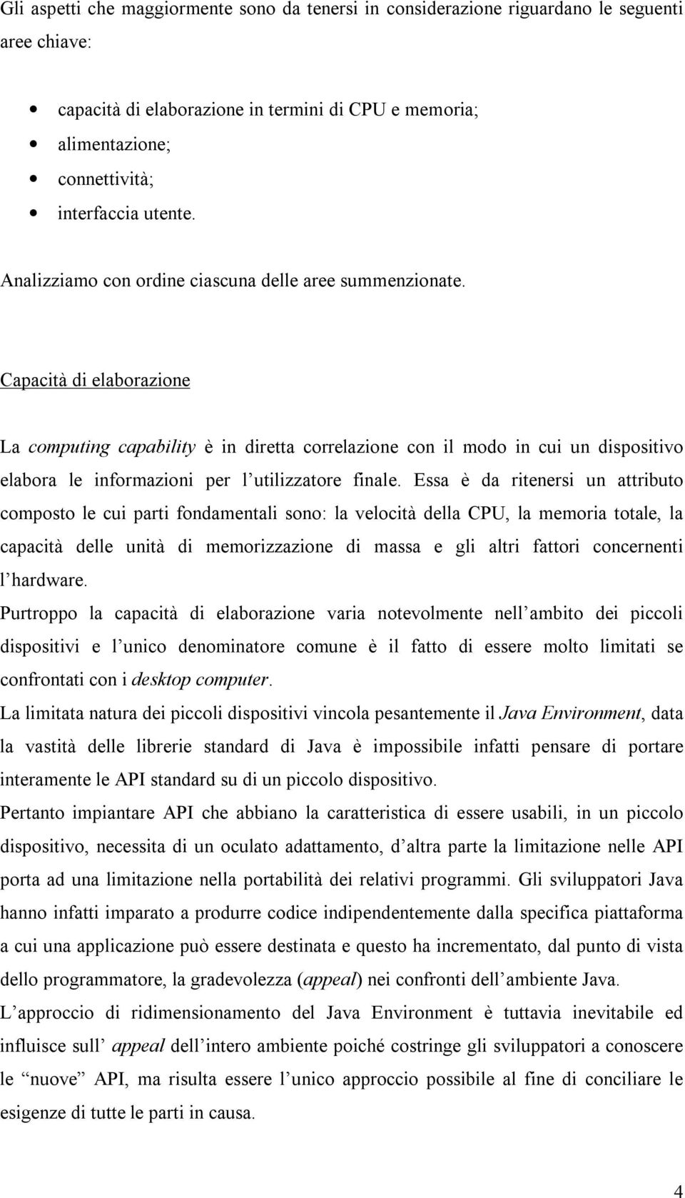 Capacità di elaborazione La computing capability è in diretta correlazione con il modo in cui un dispositivo elabora le informazioni per l utilizzatore finale.