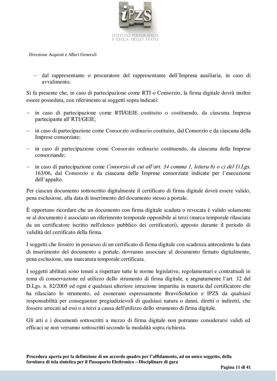 RTI/GEIE costituito o costituendo, da ciascuna Impresa partecipante all RTI/GEIE; in caso di partecipazione come Consorzio ordinario costituito, dal Consorzio e da ciascuna della Imprese consorziate;