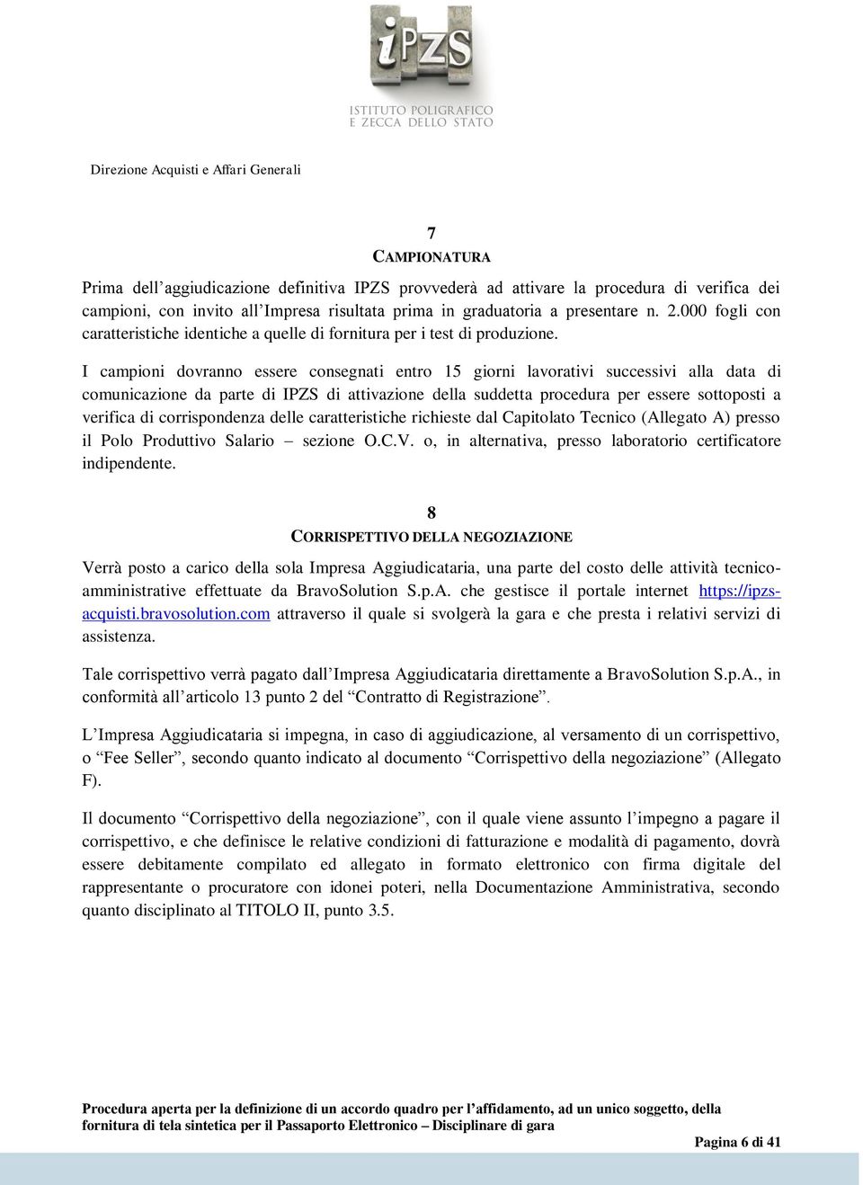 I campioni dovranno essere consegnati entro 15 giorni lavorativi successivi alla data di comunicazione da parte di IPZS di attivazione della suddetta procedura per essere sottoposti a verifica di