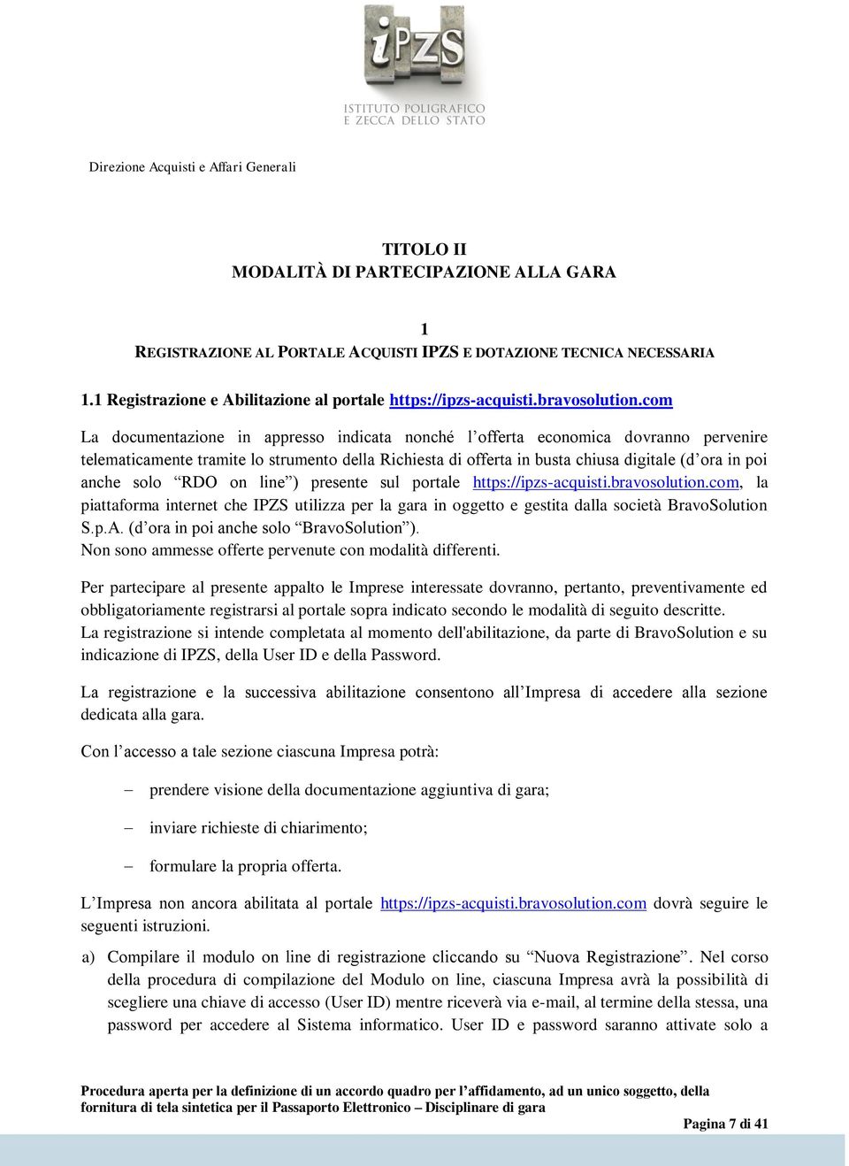 solo RDO on line ) presente sul portale https://ipzs-acquisti.bravosolution.com, la piattaforma internet che IPZS utilizza per la gara in oggetto e gestita dalla società BravoSolution S.p.A.