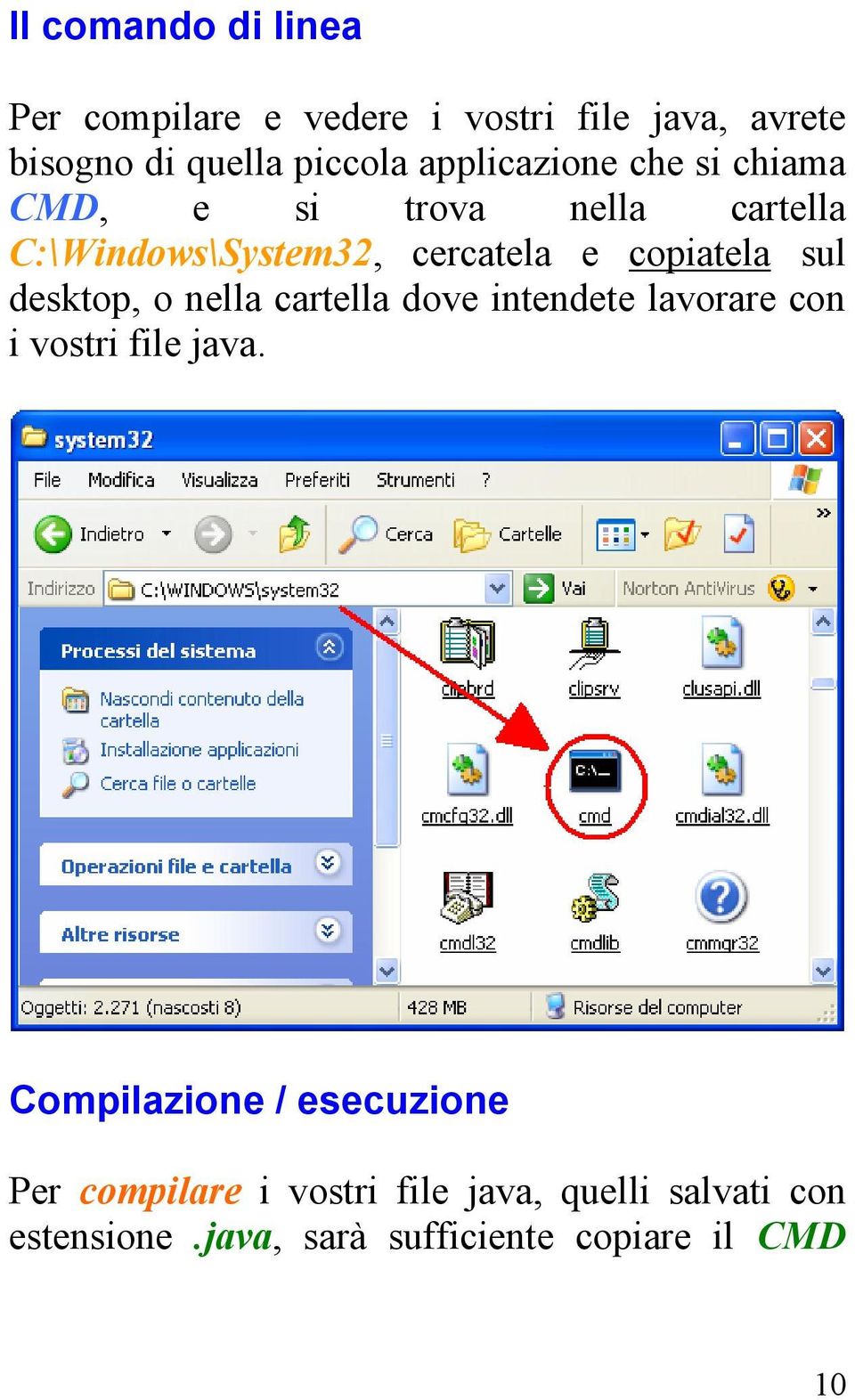 sul desktop, o nella cartella dove intendete lavorare con i vostri file java.