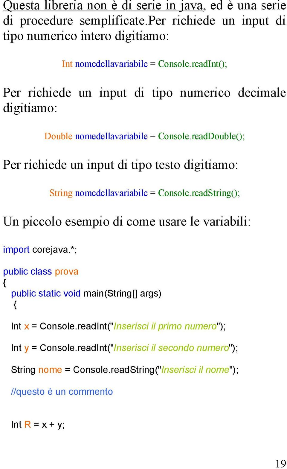 readDouble(); Per richiede un input di tipo testo digitiamo: String nomedellavariabile = Console.readString(); Un piccolo esempio di come usare le variabili: import corejava.