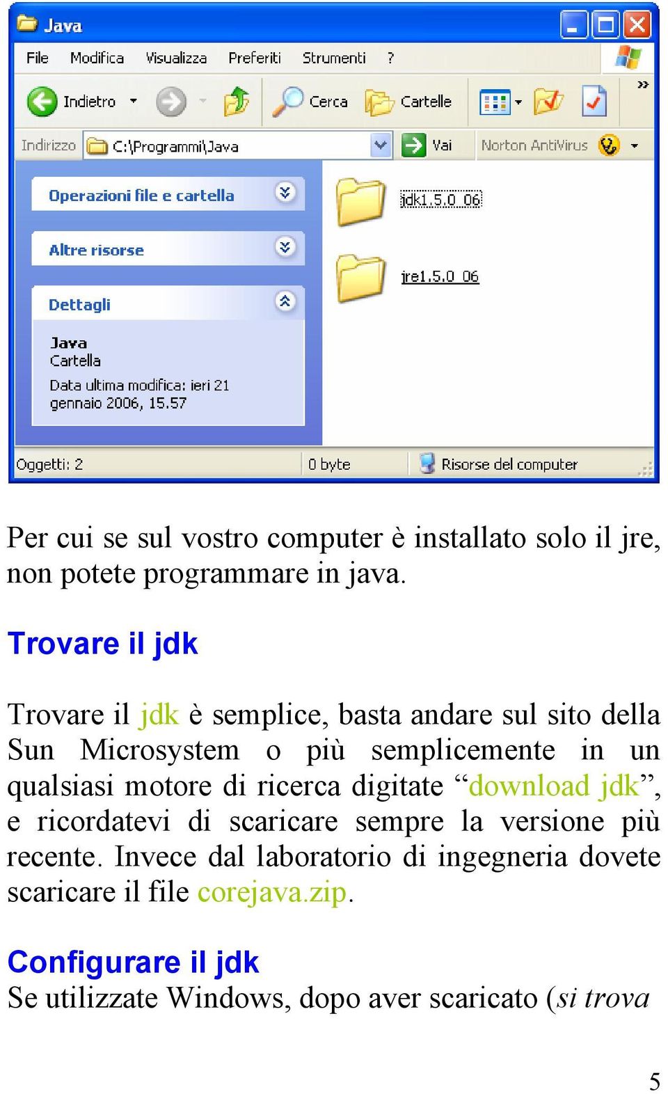 qualsiasi motore di ricerca digitate download jdk, e ricordatevi di scaricare sempre la versione più recente.