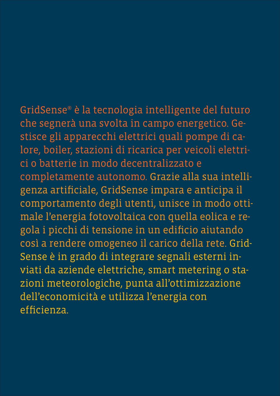 Grazie alla sua intelligenza artificiale, GridSense impara e anticipa il comportamento degli utenti, unisce in modo ottimale l energia fotovoltaica con quella eolica e regola i