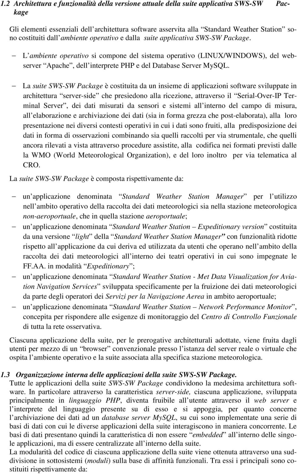 L ambiente operativo si compone del sistema operativo (LINUX/WINDOWS), del webserver Apache, dell interprete PHP e del Database Server MySQL.