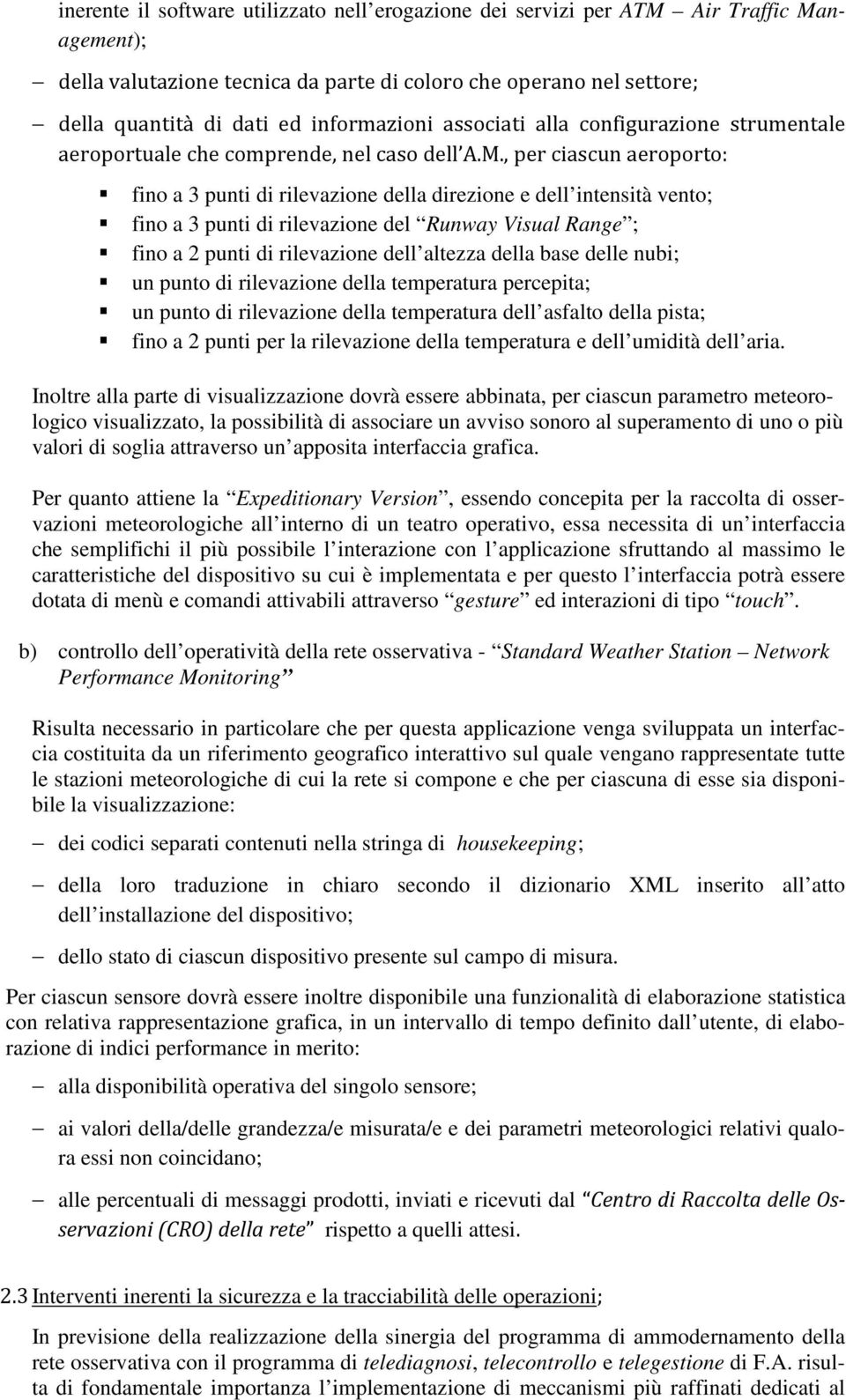 , per ciascun aeroporto: fino a 3 punti di rilevazione della direzione e dell intensità vento; fino a 3 punti di rilevazione del Runway Visual Range ; fino a 2 punti di rilevazione dell altezza della