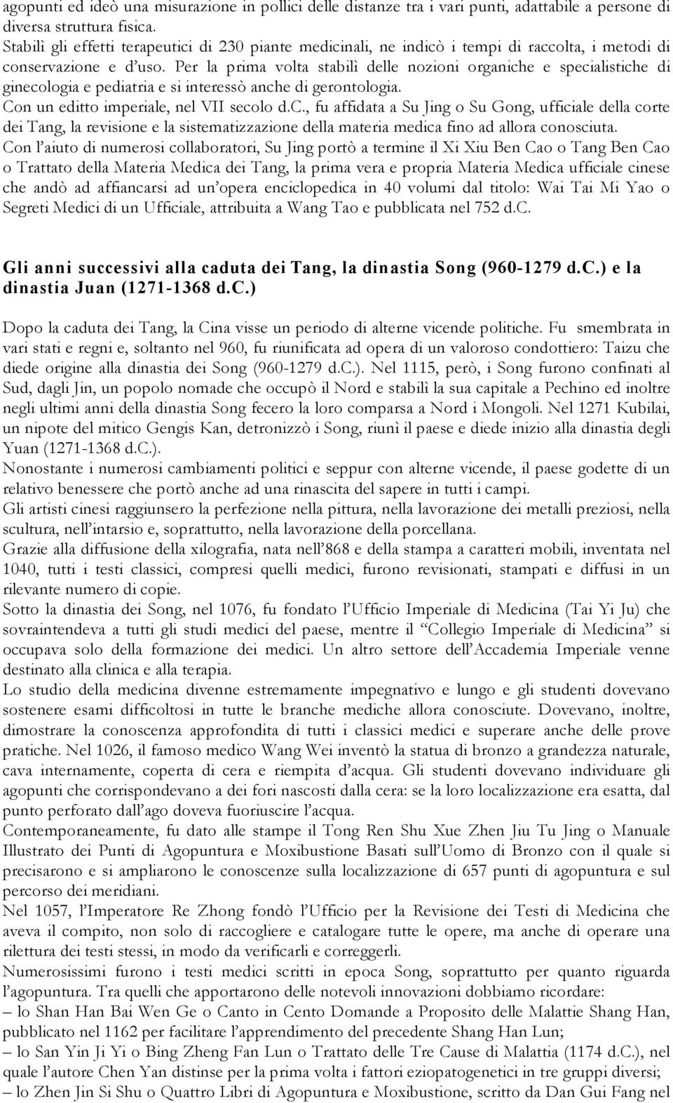 Per la prima volta stabilì delle nozioni organiche e specialistiche di ginecologia e pediatria e si interessò anche di gerontologia. Con un editto imperiale, nel VII secolo d.c., fu affidata a Su Jing o Su Gong, ufficiale della corte dei Tang, la revisione e la sistematizzazione della materia medica fino ad allora conosciuta.