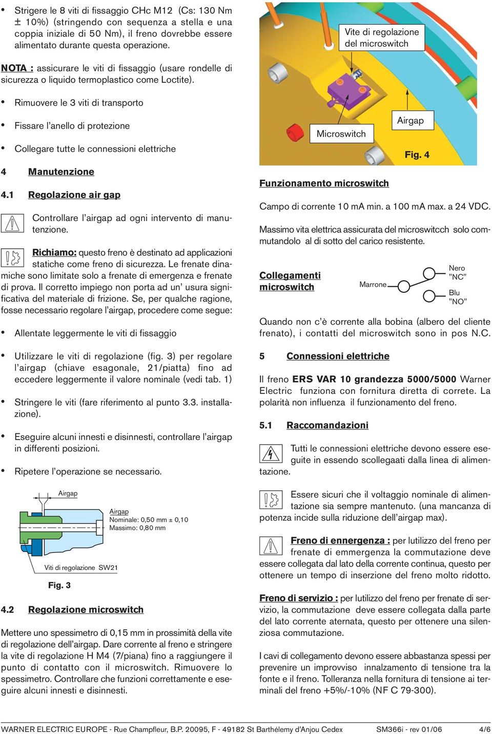 Rimuovere le 3 viti di transporto Fissare l anello di protezione Collegare tutte le connessioni elettriche 4 Manutenzione 4.