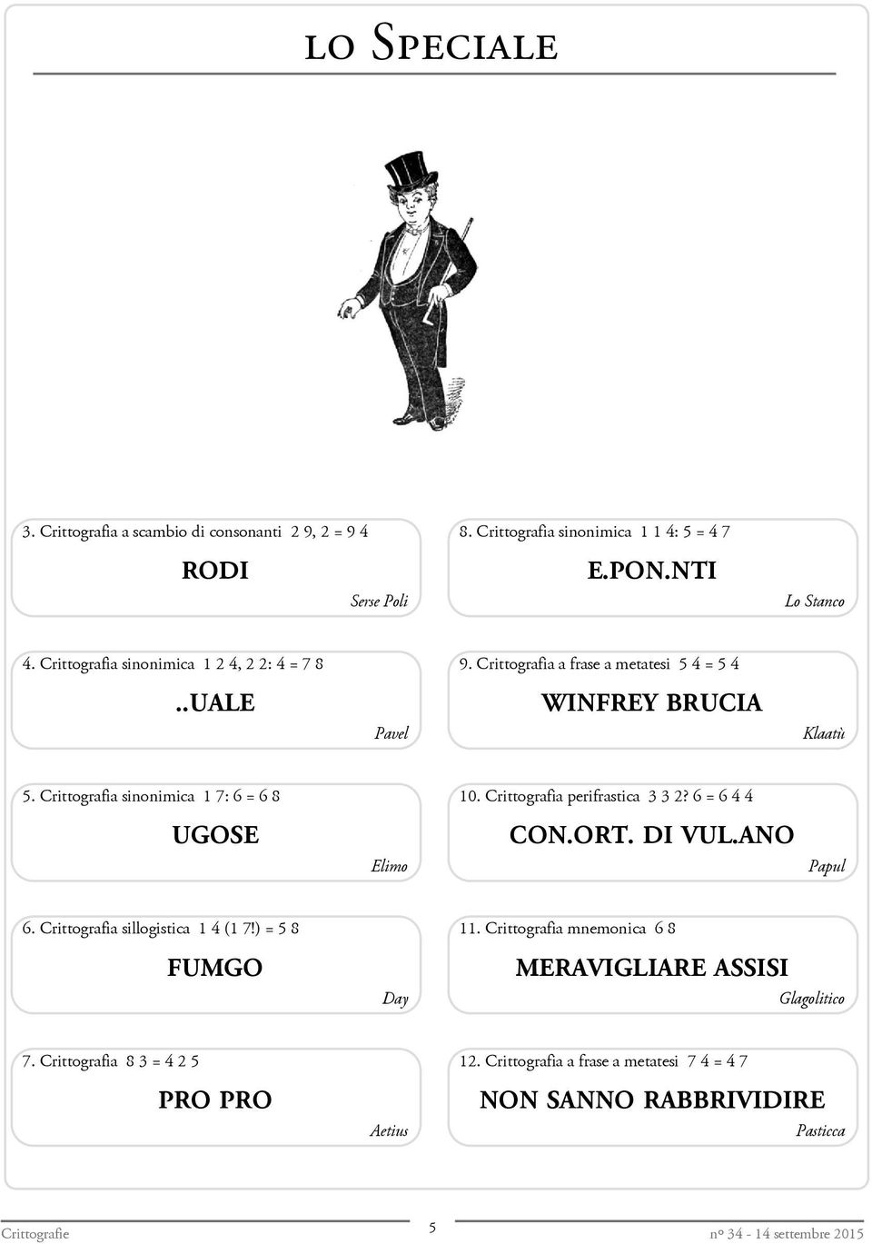 Crittografia sinonimica 1 7: 6 = 6 8 10. Crittografia perifrastica 3 3 2? 6 = 6 4 4 UGOSE Elimo CON.ORT. DI VUL.ANO Papul 6.