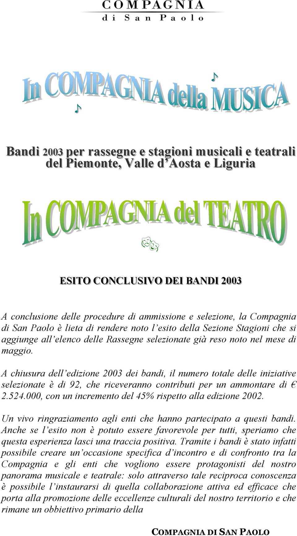 A chiusura dell edizione 2003 dei bandi, il numero totale delle iniziative selezionate è di 92, che riceveranno contributi per un ammontare di 2.524.