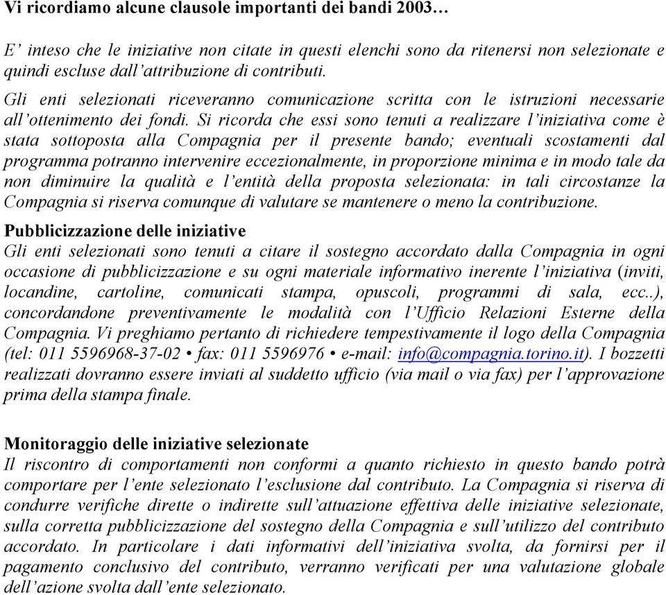 Si ricorda che essi sono tenuti a realizzare l iniziativa come è stata sottoposta alla Compagnia per il presente bando; eventuali scostamenti dal programma potranno intervenire eccezionalmente, in