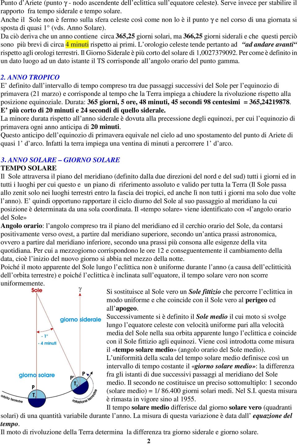 Da ciò deriva che un anno contiene circa 365,25 giorni solari, ma 366,25 giorni siderali e che questi perciò sono più brevi di circa 4 minuti rispetto ai primi.