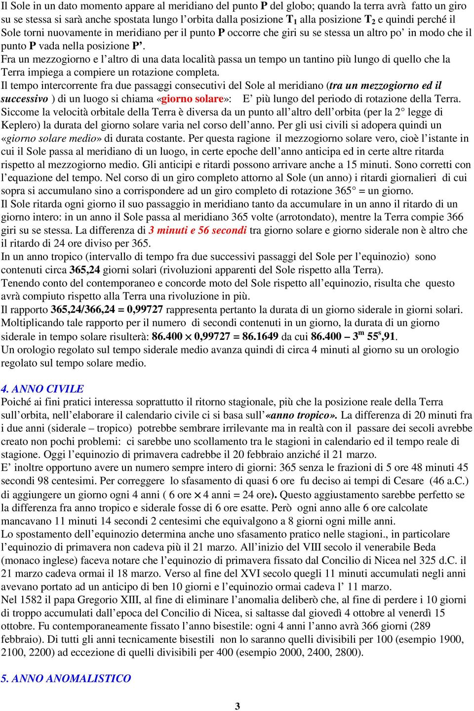 Fra un mezzogiorno e l altro di una data località passa un tempo un tantino più lungo di quello che la Terra impiega a compiere un rotazione completa.