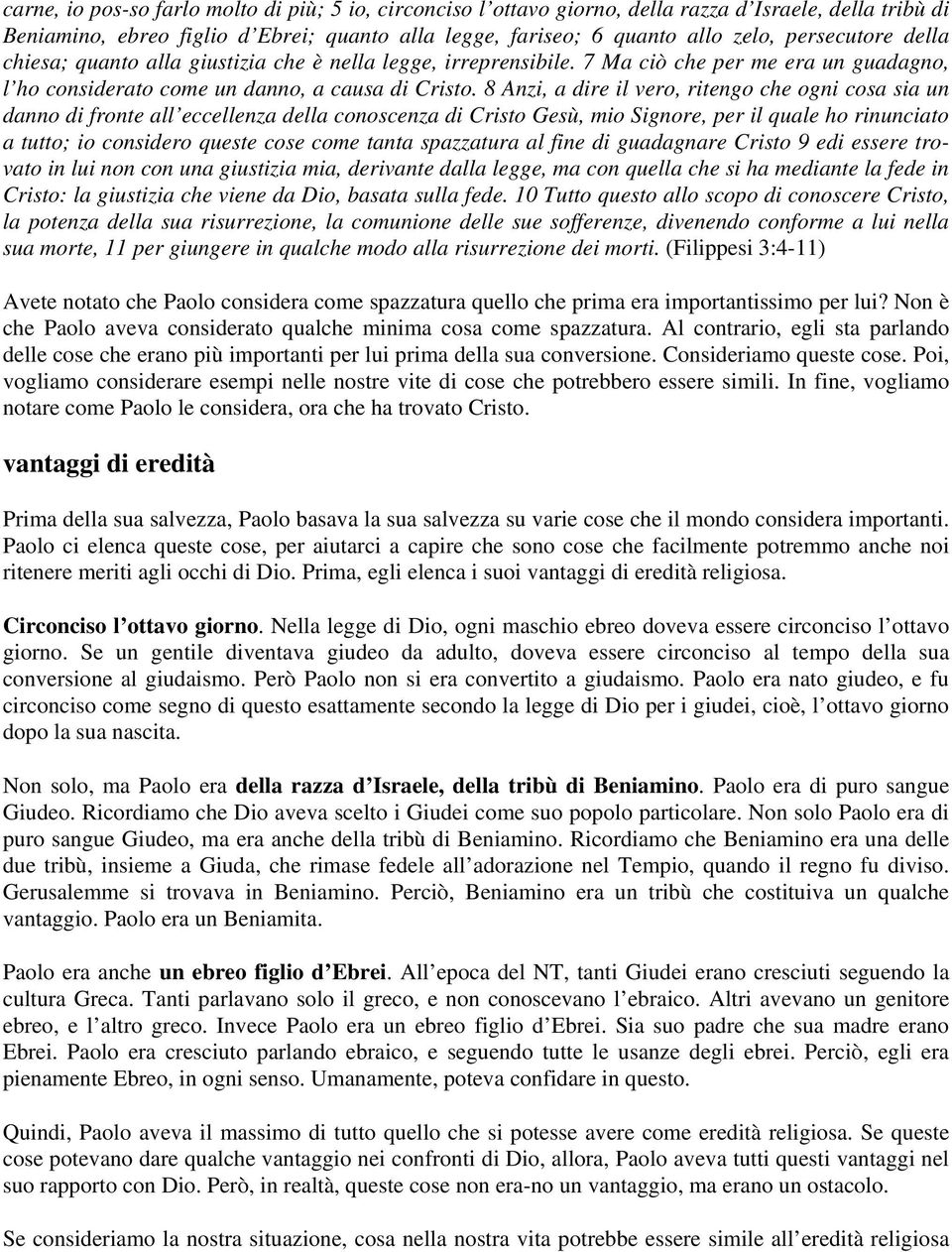 8 Anzi, a dire il vero, ritengo che ogni cosa sia un danno di fronte all eccellenza della conoscenza di Cristo Gesù, mio Signore, per il quale ho rinunciato a tutto; io considero queste cose come