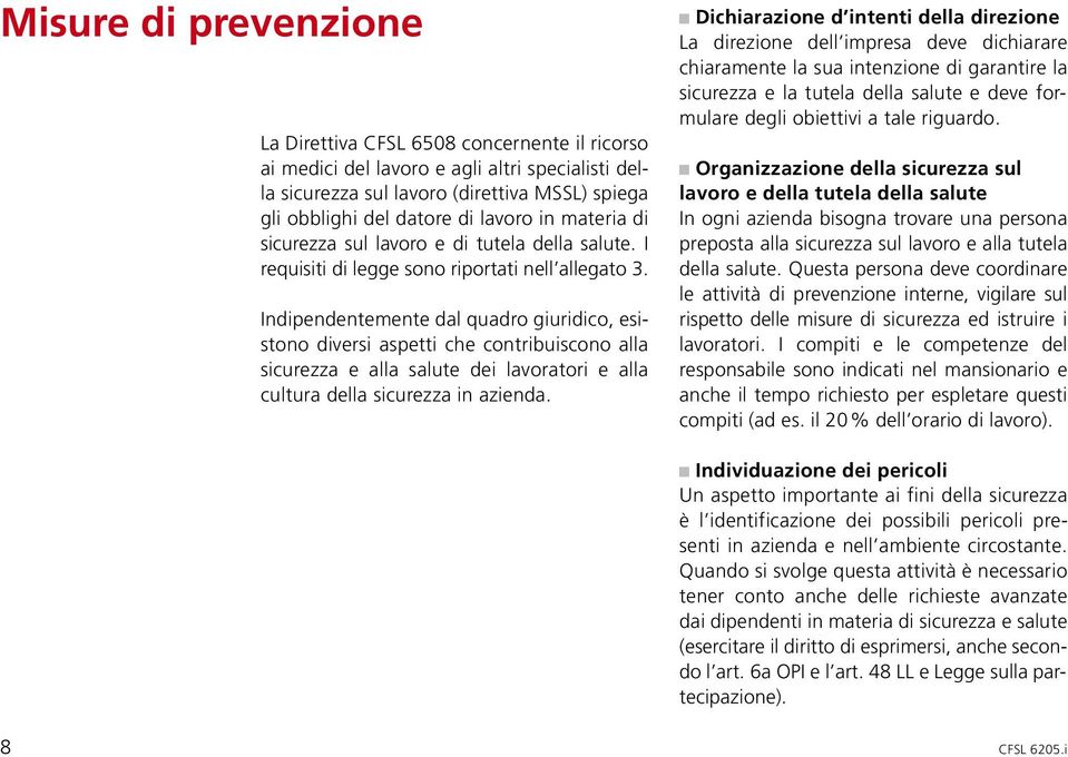 Indipendentemente dal quadro giuridico, esistono diversi aspetti che contribuiscono alla sicurezza e alla salute dei lavoratori e alla cultura della sicurezza in azienda.