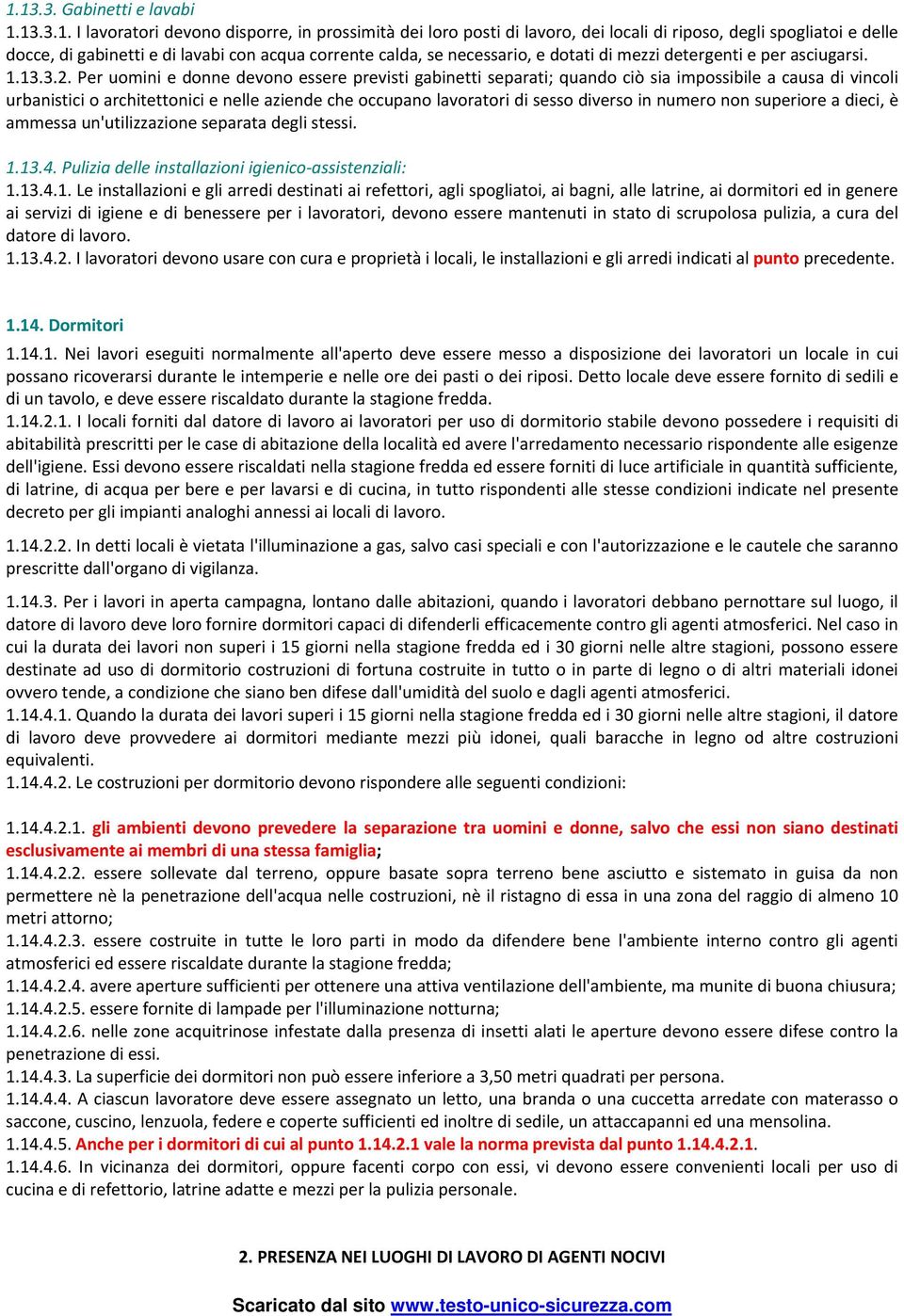 Per uomini e donne devono essere previsti gabinetti separati; quando ciò sia impossibile a causa di vincoli urbanistici o architettonici e nelle aziende che occupano lavoratori di sesso diverso in