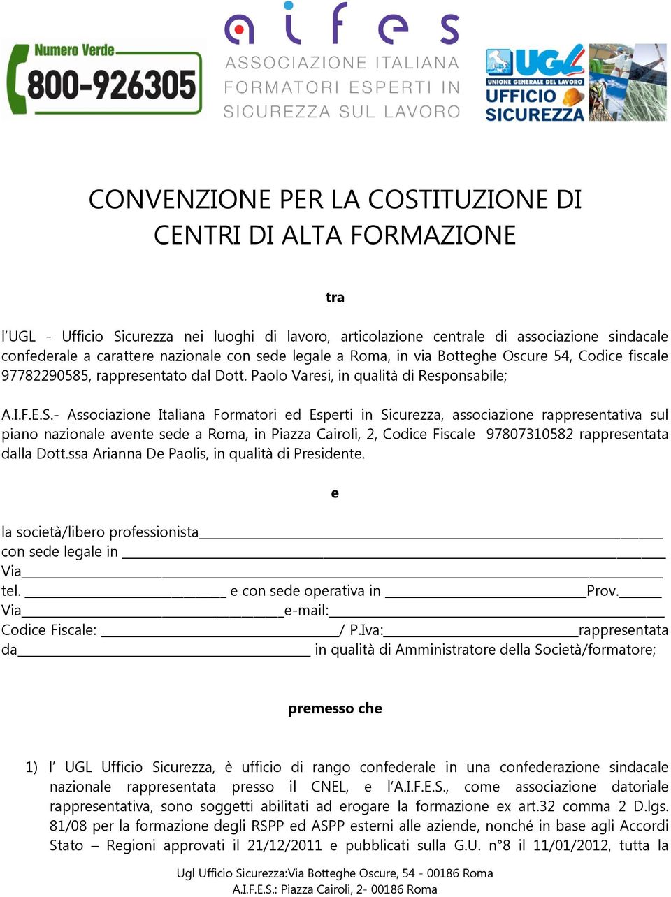 - Associazione Italiana Formatori ed Esperti in Sicurezza, associazione rappresentativa sul piano nazionale avente sede a Roma, in Piazza Cairoli, 2, Codice Fiscale 97807310582 rappresentata dalla